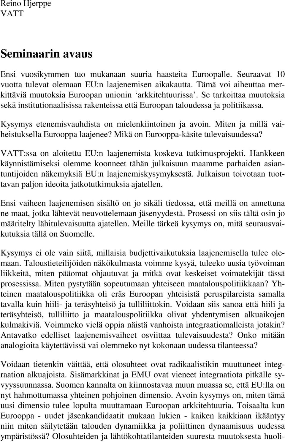 Kysymys etenemisvauhdista on mielenkiintoinen ja avoin. Miten ja millä vaiheistuksella Eurooppa laajenee? Mikä on Eurooppa-käsite tulevaisuudessa?