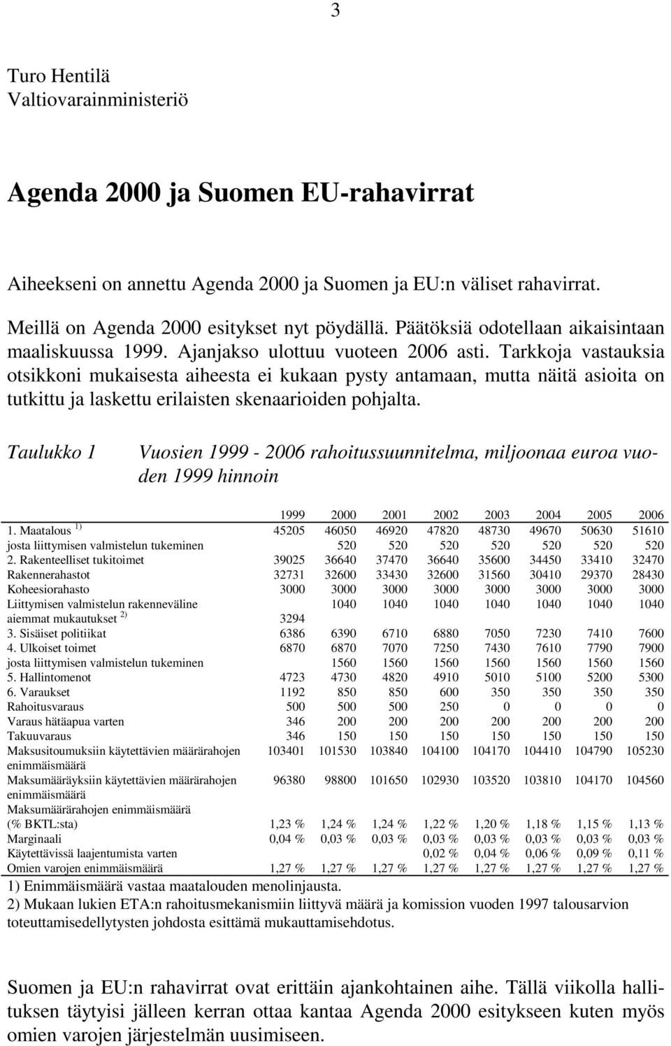 Tarkkoja vastauksia otsikkoni mukaisesta aiheesta ei kukaan pysty antamaan, mutta näitä asioita on tutkittu ja laskettu erilaisten skenaarioiden pohjalta.