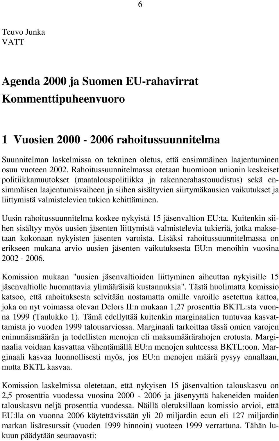 Rahoitussuunnitelmassa otetaan huomioon unionin keskeiset politiikkamuutokset (maatalouspolitiikka ja rakennerahastouudistus) sekä ensimmäisen laajentumisvaiheen ja siihen sisältyvien siirtymäkausien