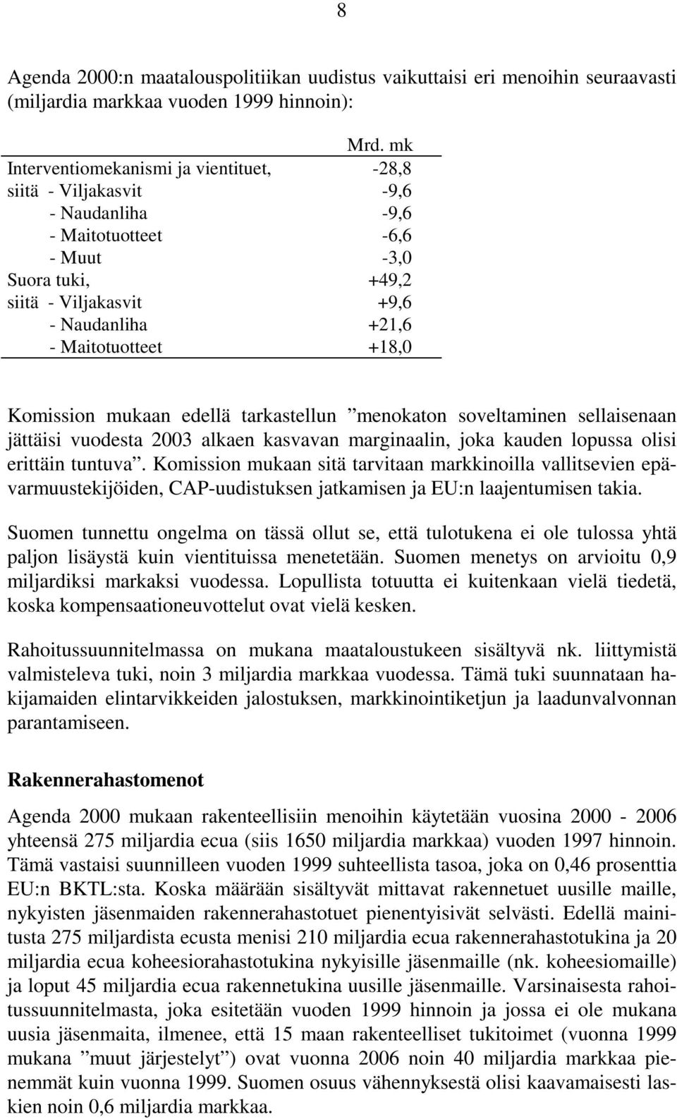 +18,0 Komission mukaan edellä tarkastellun menokaton soveltaminen sellaisenaan jättäisi vuodesta 2003 alkaen kasvavan marginaalin, joka kauden lopussa olisi erittäin tuntuva.