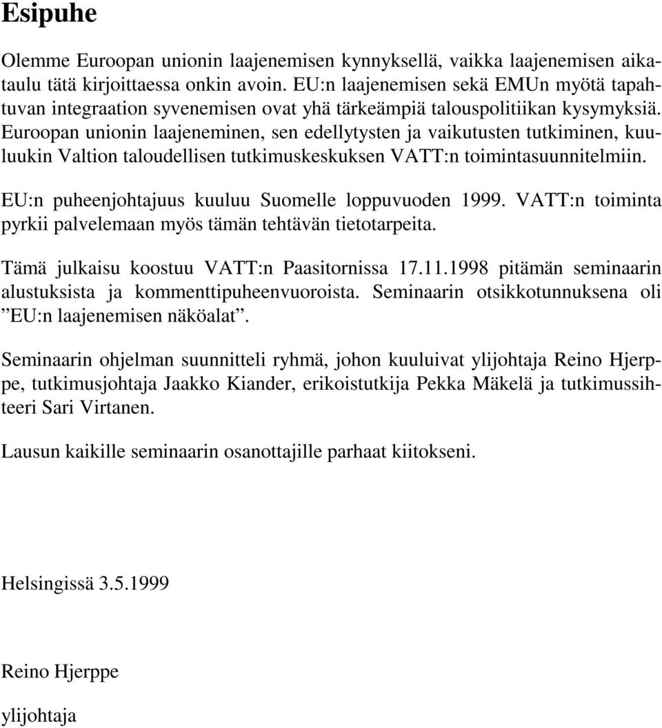 Euroopan unionin laajeneminen, sen edellytysten ja vaikutusten tutkiminen, kuuluukin Valtion taloudellisen tutkimuskeskuksen VATT:n toimintasuunnitelmiin.