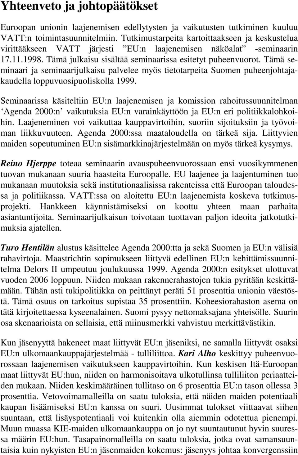 Tämä seminaari ja seminaarijulkaisu palvelee myös tietotarpeita Suomen puheenjohtajakaudella loppuvuosipuoliskolla 1999.