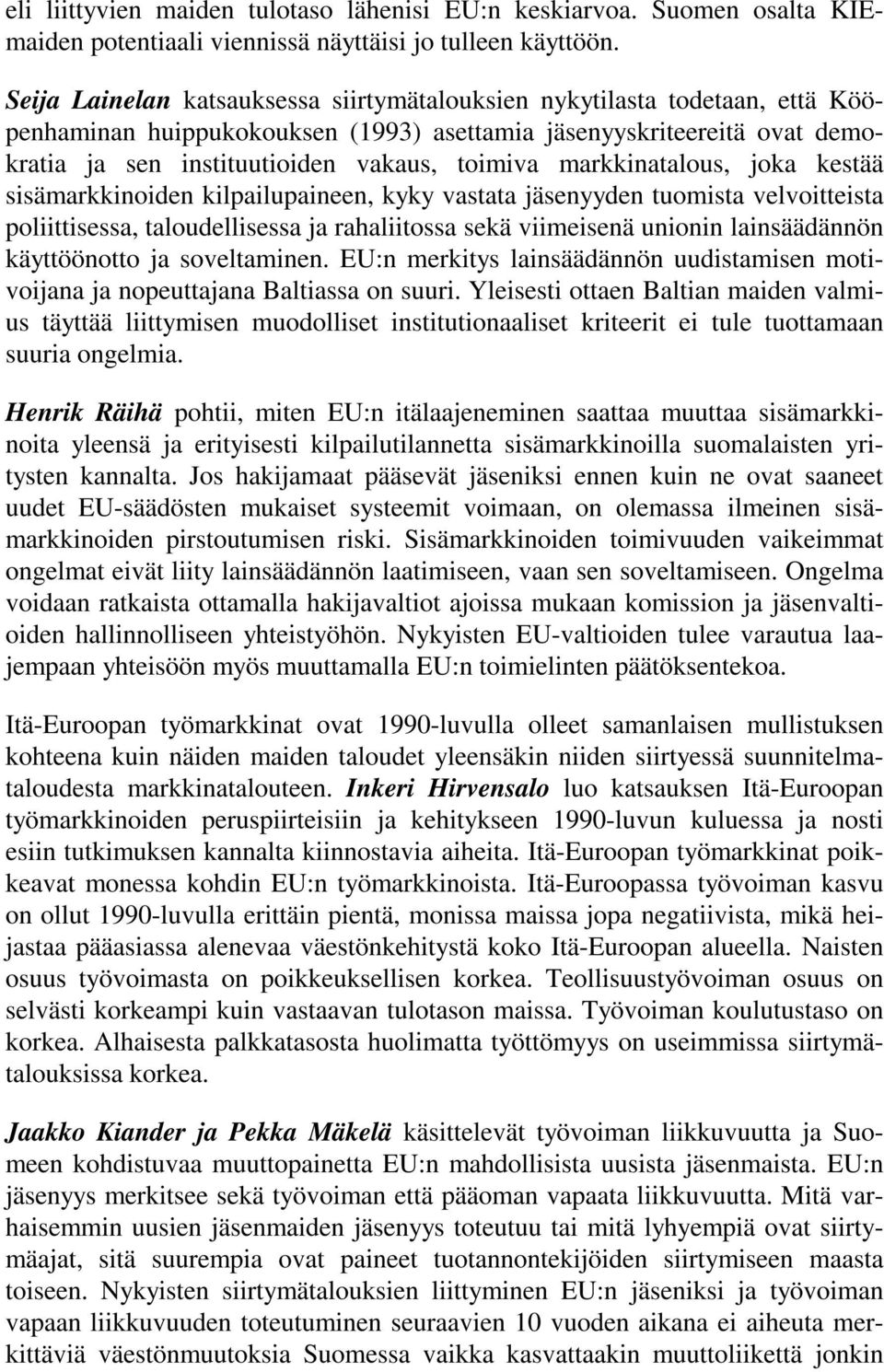 markkinatalous, joka kestää sisämarkkinoiden kilpailupaineen, kyky vastata jäsenyyden tuomista velvoitteista poliittisessa, taloudellisessa ja rahaliitossa sekä viimeisenä unionin lainsäädännön