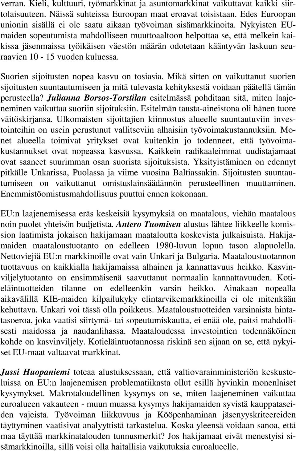 Nykyisten EUmaiden sopeutumista mahdolliseen muuttoaaltoon helpottaa se, että melkein kaikissa jäsenmaissa työikäisen väestön määrän odotetaan kääntyvän laskuun seuraavien 10-15 vuoden kuluessa.