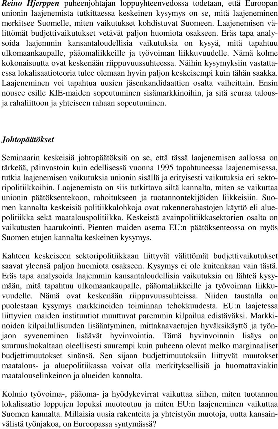 Eräs tapa analysoida laajemmin kansantaloudellisia vaikutuksia on kysyä, mitä tapahtuu ulkomaankaupalle, pääomaliikkeille ja työvoiman liikkuvuudelle.