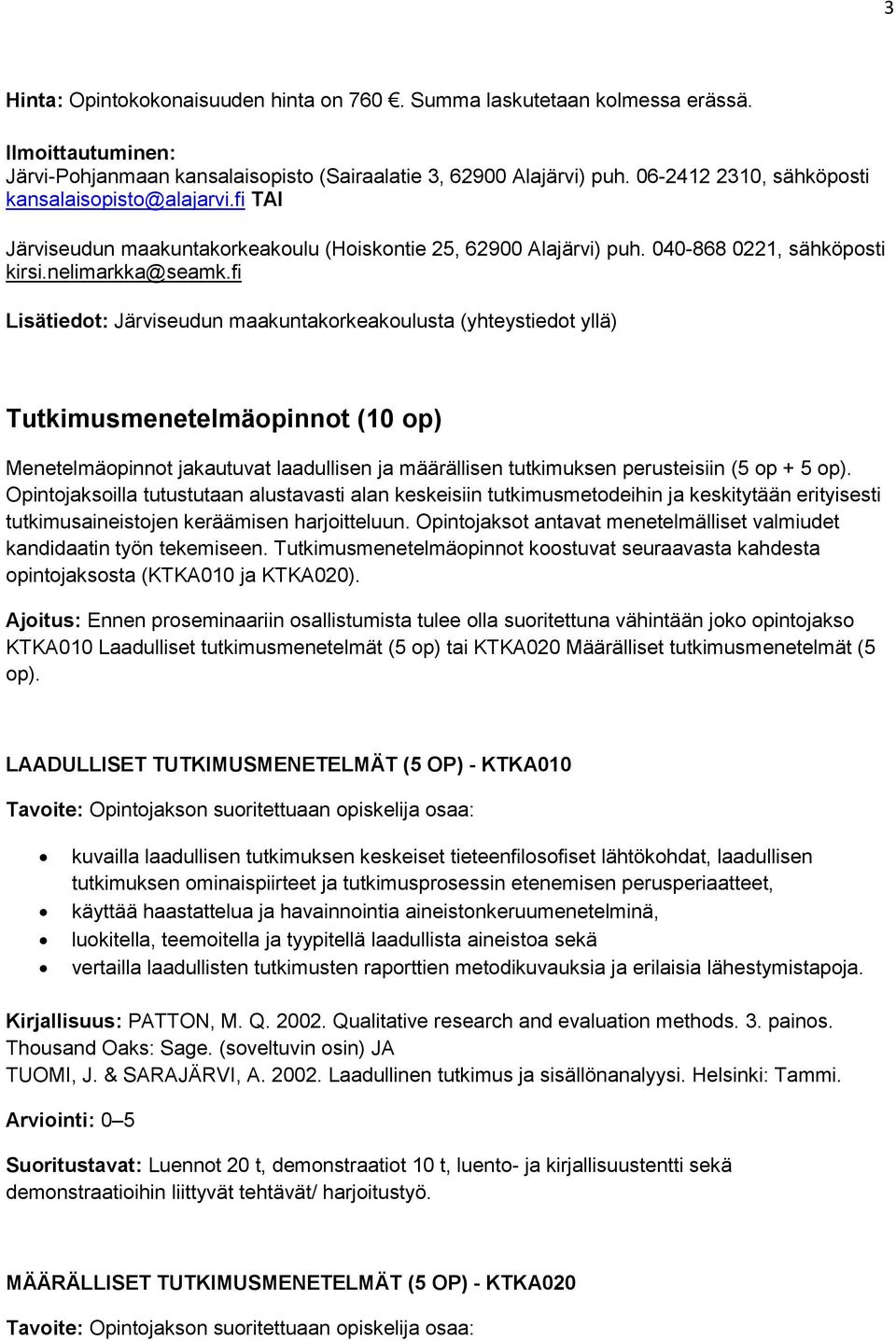fi Lisätiedot: Järviseudun maakuntakorkeakoulusta (yhteystiedot yllä) Tutkimusmenetelmäopinnot (10 op) Menetelmäopinnot jakautuvat laadullisen ja määrällisen tutkimuksen perusteisiin (5 op + 5 op).