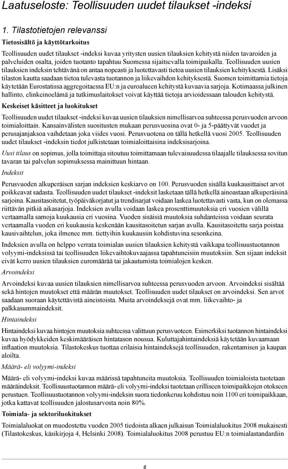 tapahtuu Suomessa sijaitsevalla toimipaikalla. Teollisuuden uusien tilauksien indeksin tehtävänä on antaa nopeasti ja luotettavasti tietoa uusien tilauksien kehityksestä.