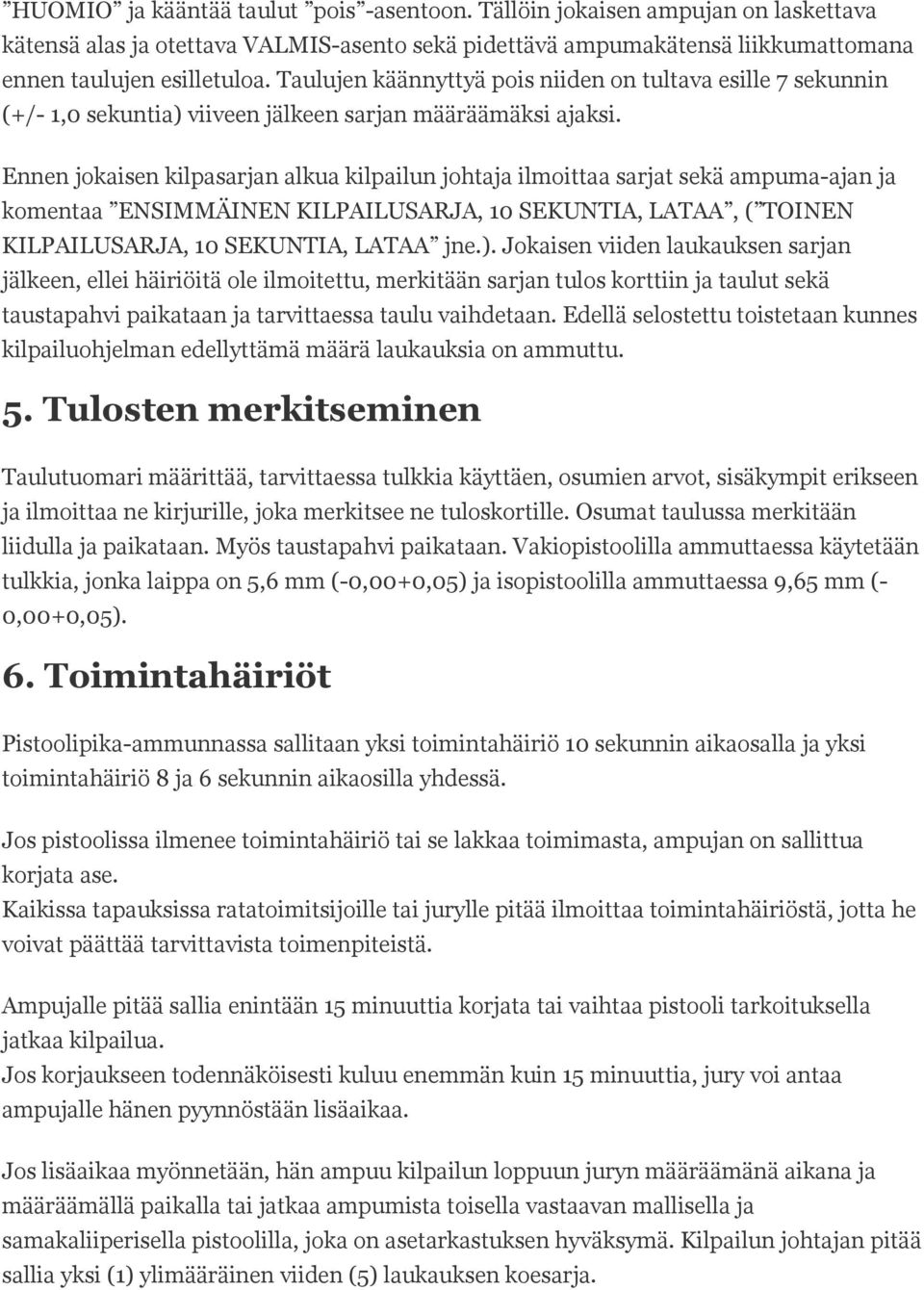 Ennen jokaisen kilpasarjan alkua kilpailun johtaja ilmoittaa sarjat sekä ampuma-ajan ja komentaa ENSIMMÄINEN KILPAILUSARJA, 10 SEKUNTIA, LATAA, ( TOINEN KILPAILUSARJA, 10 SEKUNTIA, LATAA jne.).