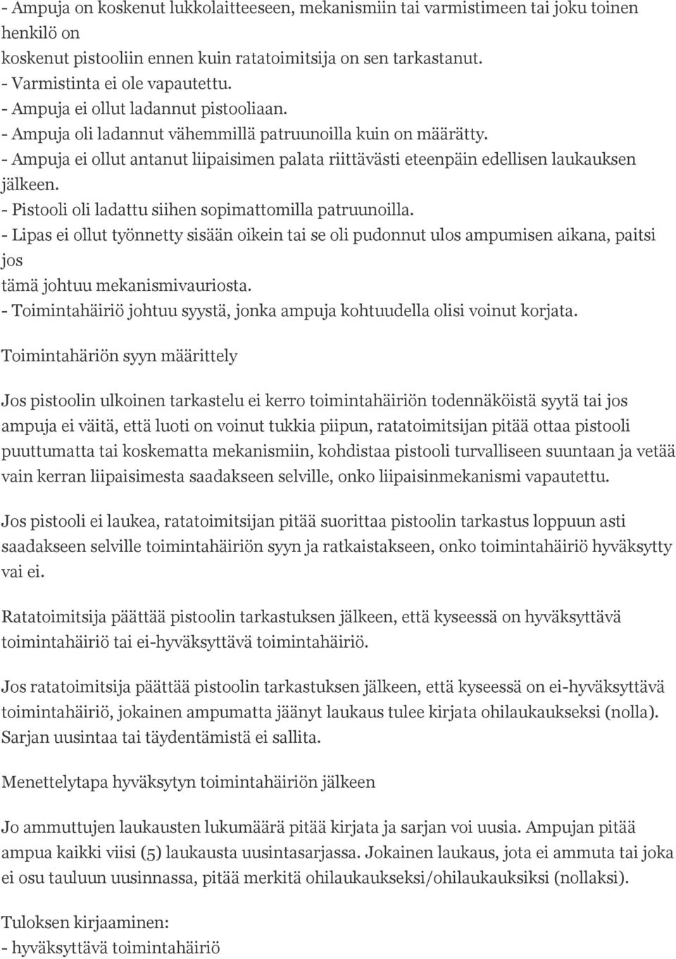 - Pistooli oli ladattu siihen sopimattomilla patruunoilla. - Lipas ei ollut työnnetty sisään oikein tai se oli pudonnut ulos ampumisen aikana, paitsi jos tämä johtuu mekanismivauriosta.