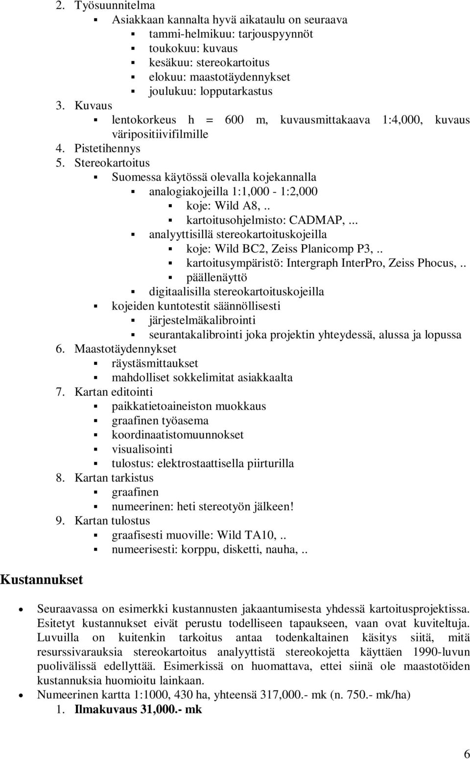 Kuvaus lentokorkeus h = 600 m, kuvausmittakaava 1:4,000, kuvaus väripositiivifilmille 4. Pistetihennys 5.