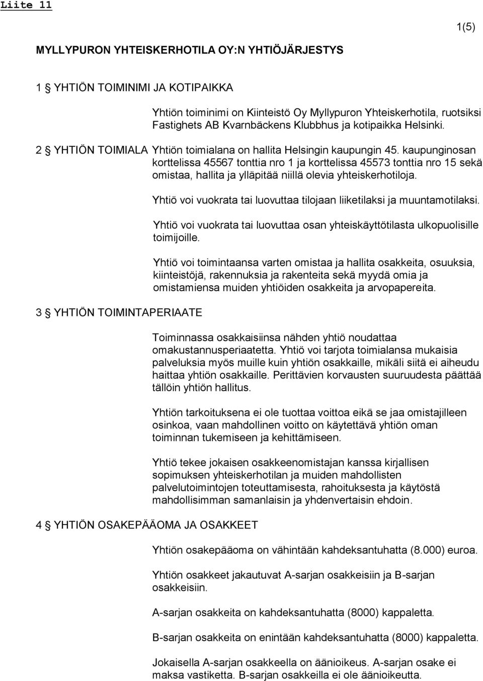 kaupunginosan korttelissa 45567 tonttia nro 1 ja korttelissa 45573 tonttia nro 15 sekä omistaa, hallita ja ylläpitää niillä olevia yhteiskerhotiloja.