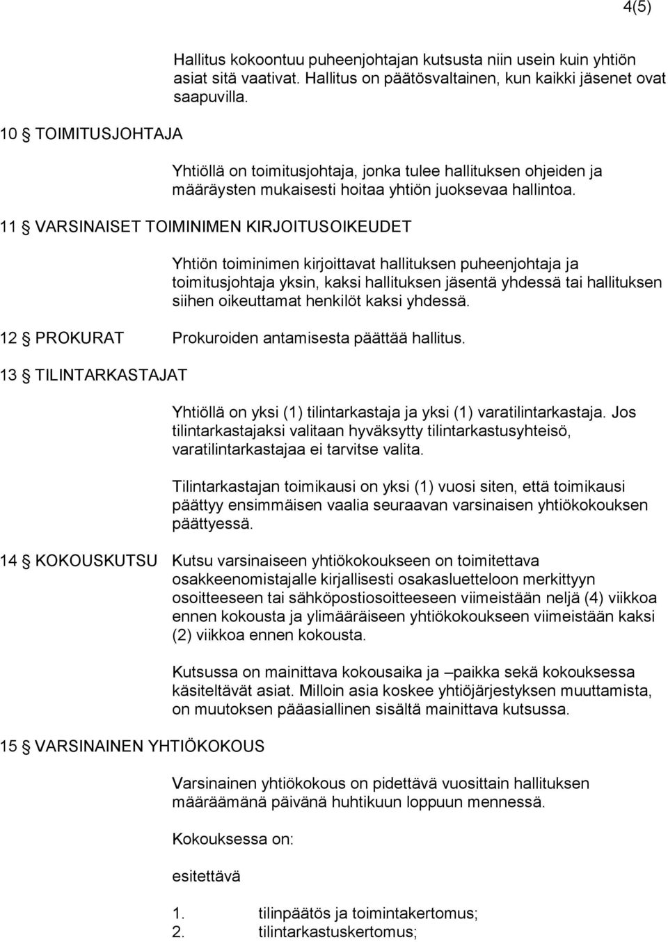 11 VARSINAISET TOIMINIMEN KIRJOITUSOIKEUDET Yhtiön toiminimen kirjoittavat hallituksen puheenjohtaja ja toimitusjohtaja yksin, kaksi hallituksen jäsentä yhdessä tai hallituksen siihen oikeuttamat