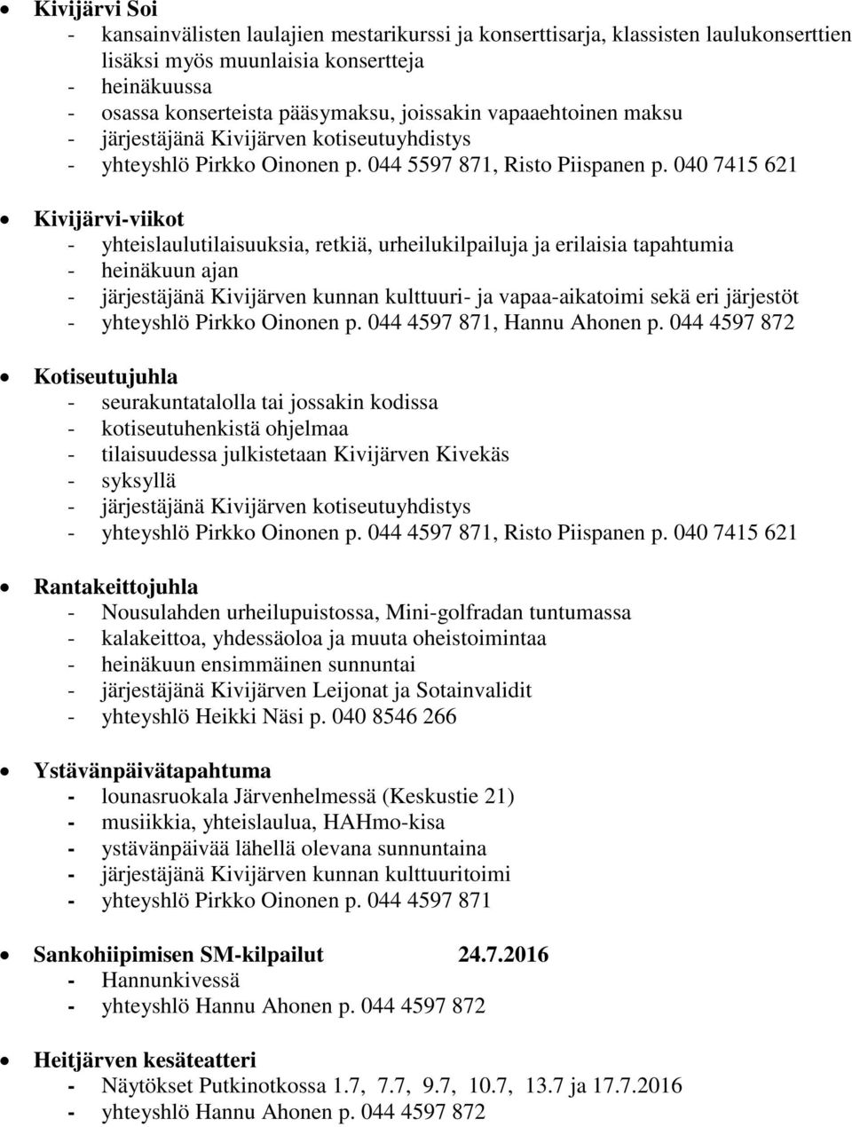 040 7415 621 Kivijärvi-viikot - yhteislaulutilaisuuksia, retkiä, urheilukilpailuja ja erilaisia tapahtumia - heinäkuun ajan - järjestäjänä kunnan kulttuuri- ja vapaa-aikatoimi sekä eri järjestöt -