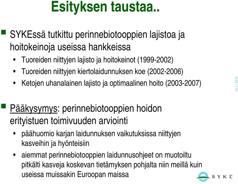 Tuoreiden niittyjen kiertolaidunnuksen koe (2002-2006) Ketojen uhanalainen lajisto ja optimaalinen hoito (2003-2007) Pääkysymys: