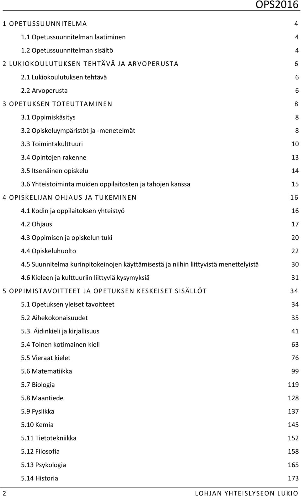 6 Yhteistoiminta muiden oppilaitosten ja tahojen kanssa 15 4 OPISKELIJAN OHJAUS JA TUKEMINEN 16 4.1 Kodin ja oppilaitoksen yhteistyö 16 4.2 Ohjaus 17 4.3 Oppimisen ja opiskelun tuki 20 4.