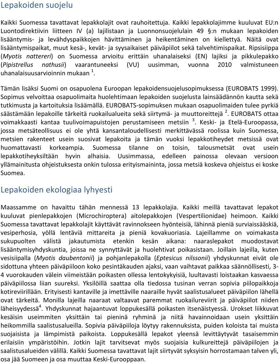 kiellettyä. Näitä ovat lisääntymispaikat, muut kesä-, kevät- ja syysaikaiset päiväpiilot sekä talvehtimispaikat.