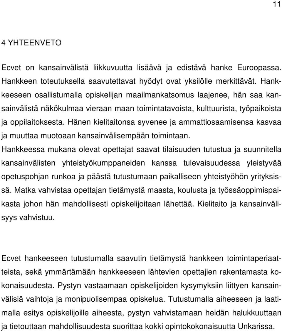 Hänen kielitaitonsa syvenee ja ammattiosaamisensa kasvaa ja muuttaa muotoaan kansainvälisempään toimintaan.