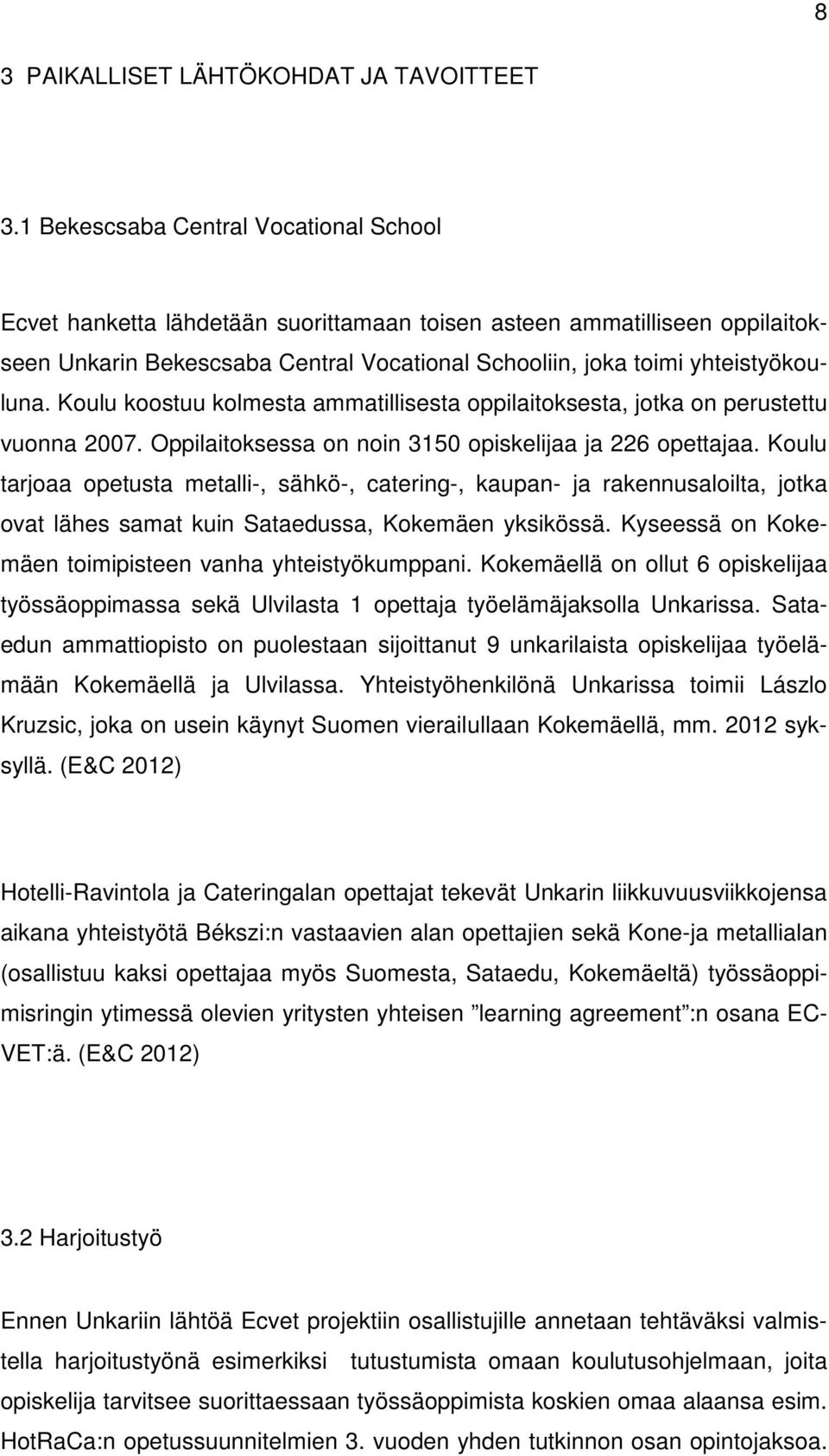 Koulu koostuu kolmesta ammatillisesta oppilaitoksesta, jotka on perustettu vuonna 2007. Oppilaitoksessa on noin 3150 opiskelijaa ja 226 opettajaa.