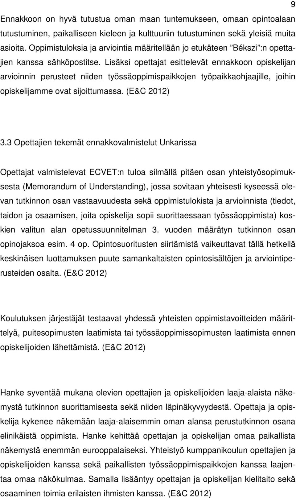 Lisäksi opettajat esittelevät ennakkoon opiskelijan arvioinnin perusteet niiden työssäoppimispaikkojen työpaikkaohjaajille, joihin opiskelijamme ovat sijoittumassa. (E&C 2012) 3.