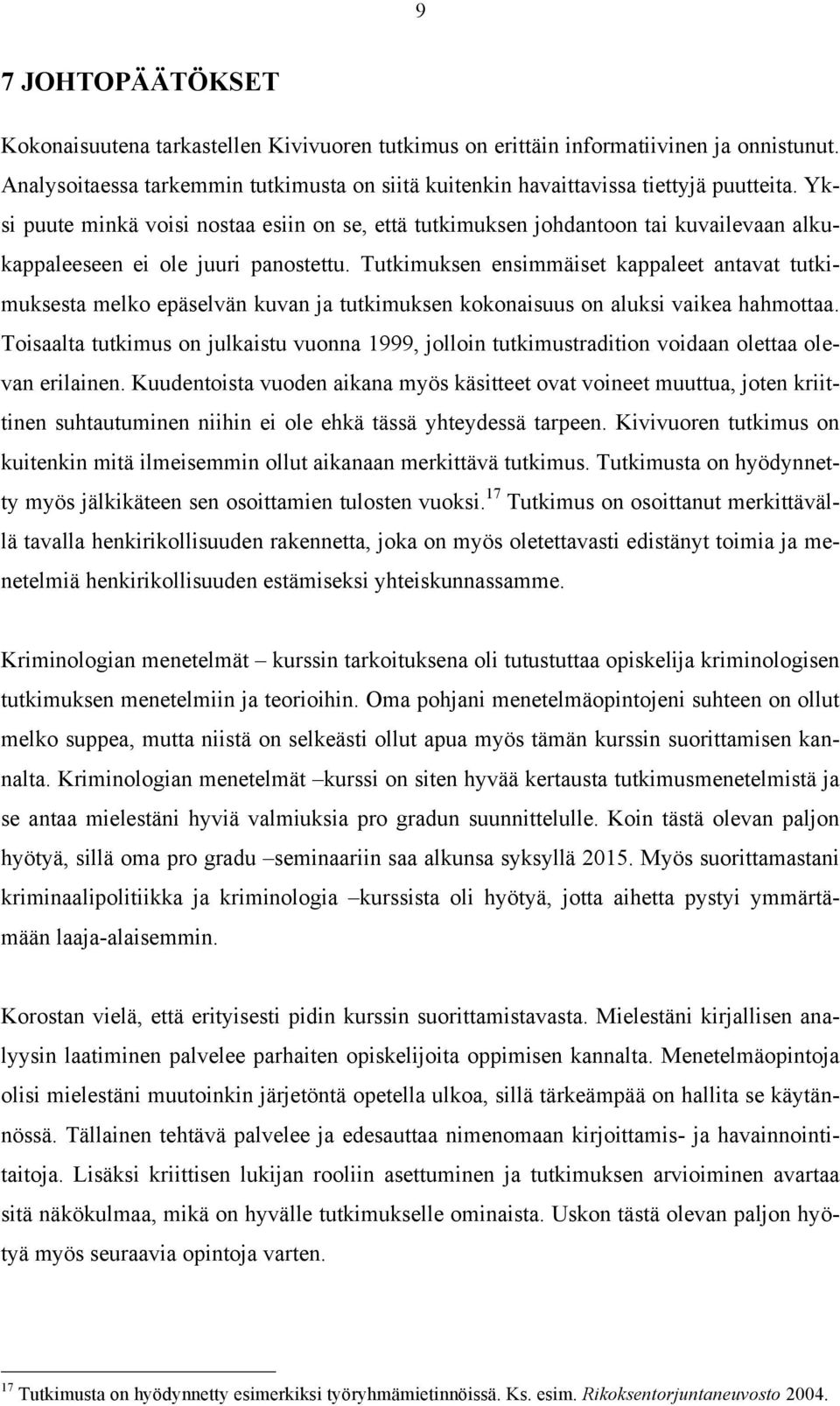 Tutkimuksen ensimmäiset kappaleet antavat tutkimuksesta melko epäselvän kuvan ja tutkimuksen kokonaisuus on aluksi vaikea hahmottaa.