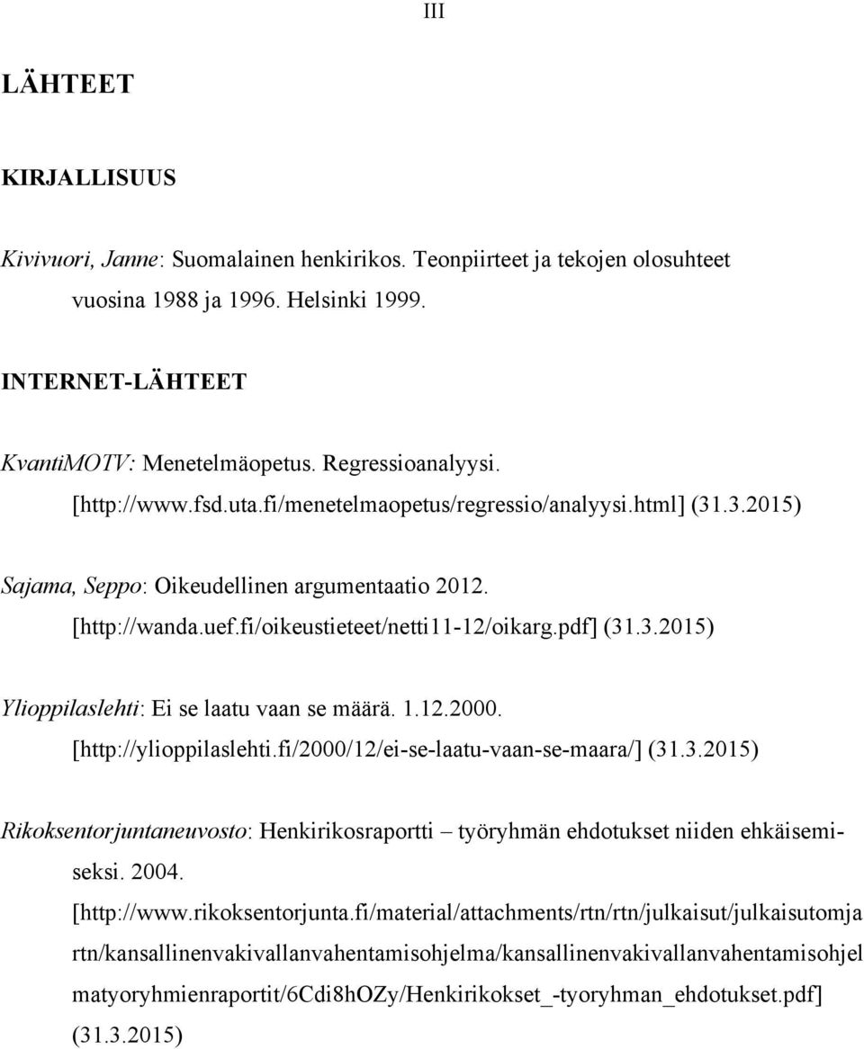 pdf] (31.3.2015) Ylioppilaslehti: Ei se laatu vaan se määrä. 1.12.2000. [http://ylioppilaslehti.fi/2000/12/ei-se-laatu-vaan-se-maara/] (31.3.2015) Rikoksentorjuntaneuvosto: Henkirikosraportti työryhmän ehdotukset niiden ehkäisemiseksi.