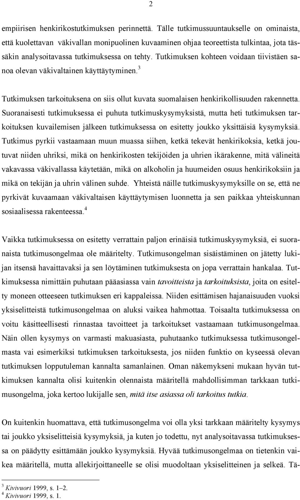 Tutkimuksen kohteen voidaan tiivistäen sanoa olevan väkivaltainen käyttäytyminen. 3 Tutkimuksen tarkoituksena on siis ollut kuvata suomalaisen henkirikollisuuden rakennetta.