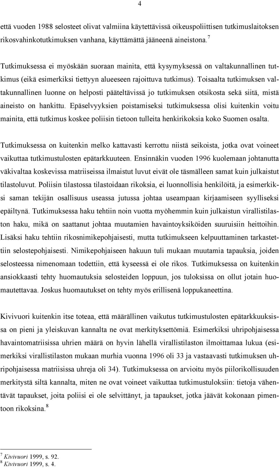 Toisaalta tutkimuksen valtakunnallinen luonne on helposti pääteltävissä jo tutkimuksen otsikosta sekä siitä, mistä aineisto on hankittu.