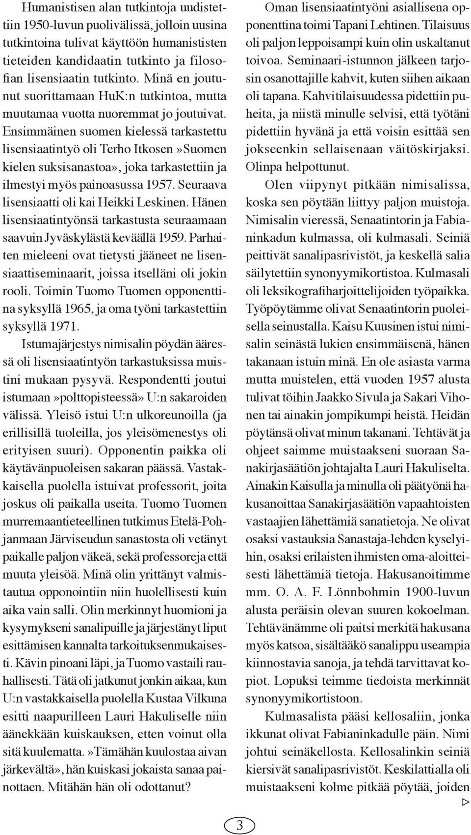 Ensimmäinen suomen kielessä tarkastettu lisensiaatintyö oli Terho Itkosen»Suomen kielen suksisanastoa», joka tarkastettiin ja ilmestyi myös painoasussa 1957.