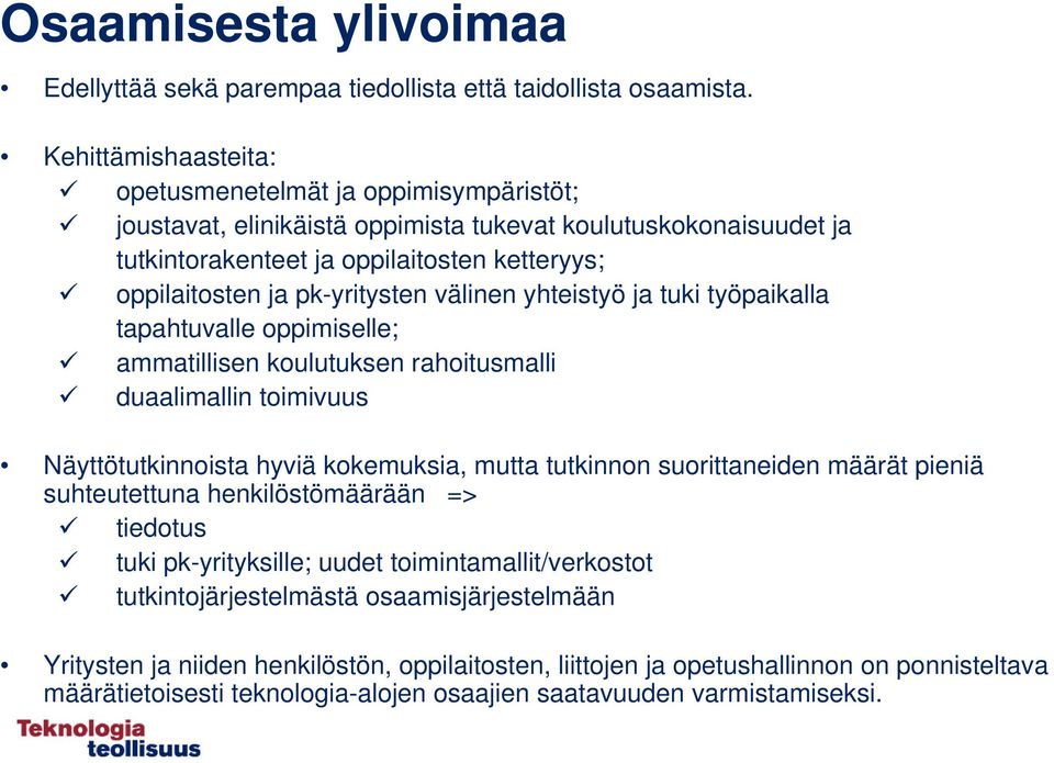 pk-yritysten välinen yhteistyö ja tuki työpaikalla tapahtuvalle oppimiselle; ammatillisen koulutuksen rahoitusmalli duaalimallin toimivuus Näyttötutkinnoista hyviä kokemuksia, mutta tutkinnon