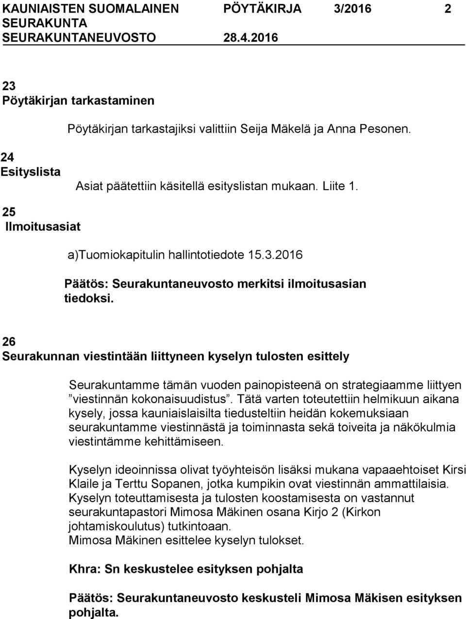 26 Seurakunnan viestintään liittyneen kyselyn tulosten esittely Seurakuntamme tämän vuoden painopisteenä on strategiaamme liittyen viestinnän kokonaisuudistus.