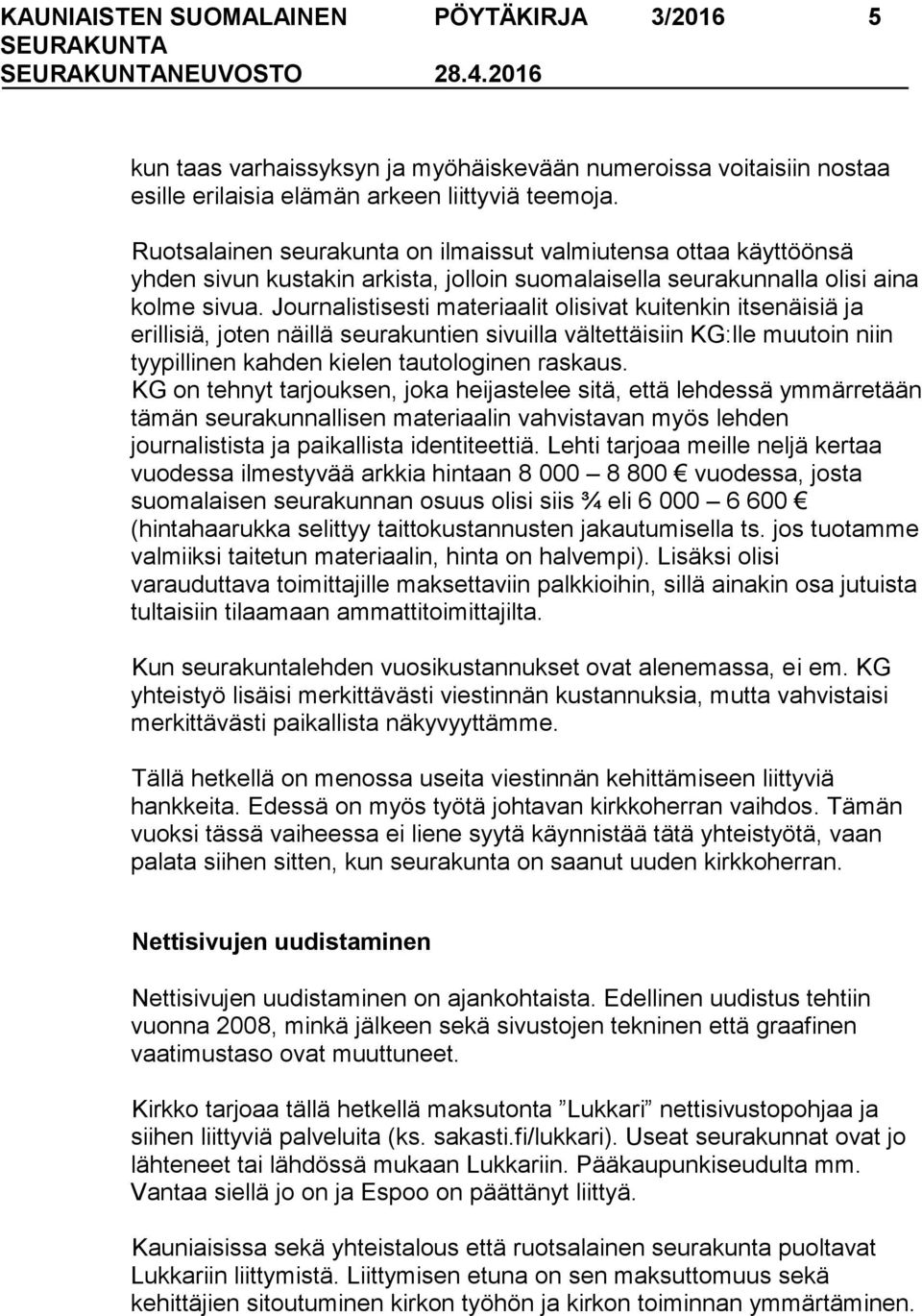 Journalistisesti materiaalit olisivat kuitenkin itsenäisiä ja erillisiä, joten näillä seurakuntien sivuilla vältettäisiin KG:lle muutoin niin tyypillinen kahden kielen tautologinen raskaus.