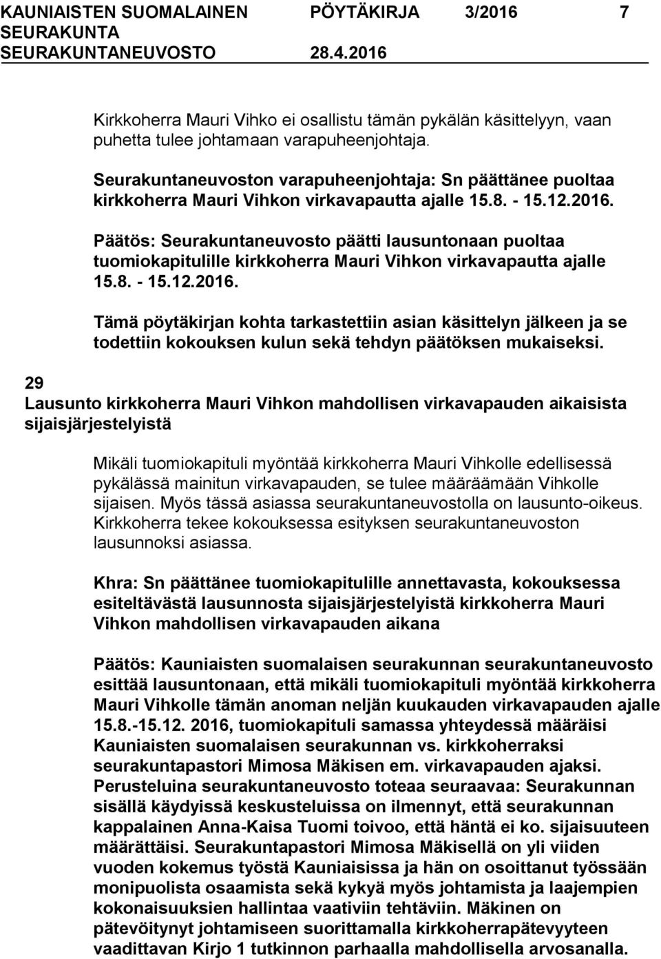 Päätös: Seurakuntaneuvosto päätti lausuntonaan puoltaa tuomiokapitulille kirkkoherra Mauri Vihkon virkavapautta ajalle 15.8. - 15.12.2016.