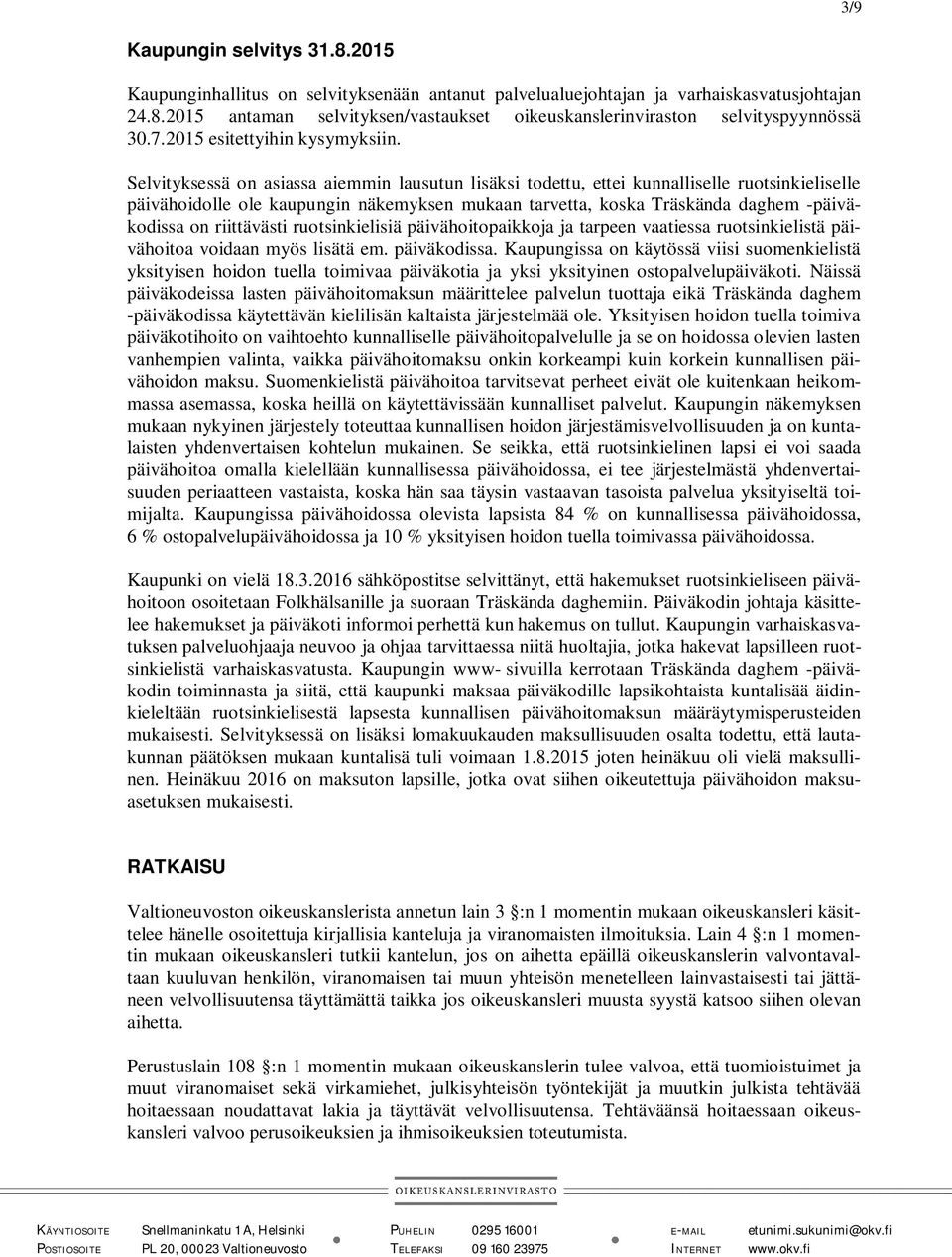 Selvityksessä on asiassa aiemmin lausutun lisäksi todettu, ettei kunnalliselle ruotsinkieliselle päivähoidolle ole kaupungin näkemyksen mukaan tarvetta, koska Träskända daghem -päiväkodissa on