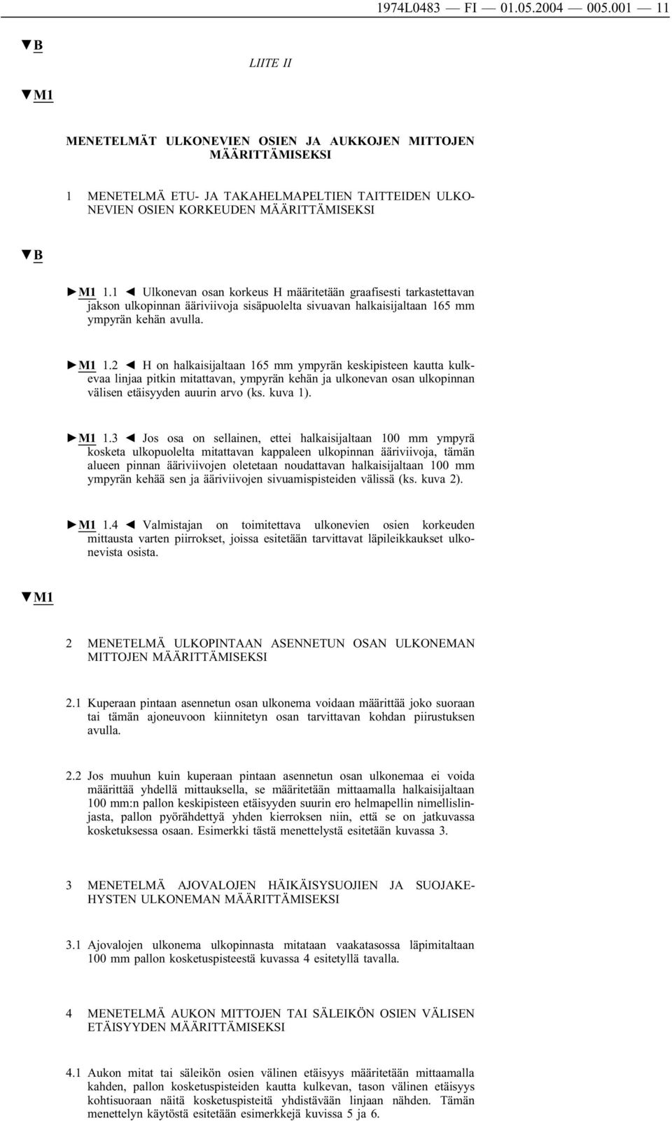 1 Ulkonevan osan korkeus H määritetään graafisesti tarkastettavan jakson ulkopinnan ääriviivoja sisäpuolelta sivuavan halkaisijaltaan 165 mm ympyrän kehän avulla. M1 1.