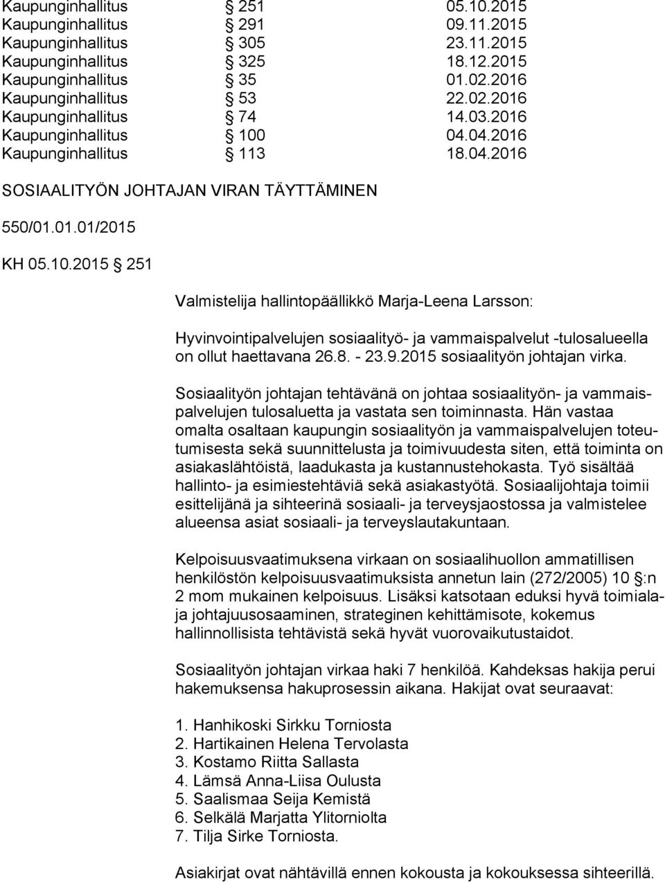 8. - 23.9.2015 sosiaalityön joh ta jan vir ka. Sosiaalityön johtajan tehtävänä on johtaa sosiaalityön- ja vam maispal ve lu jen tulosaluetta ja vastata sen toiminnasta.