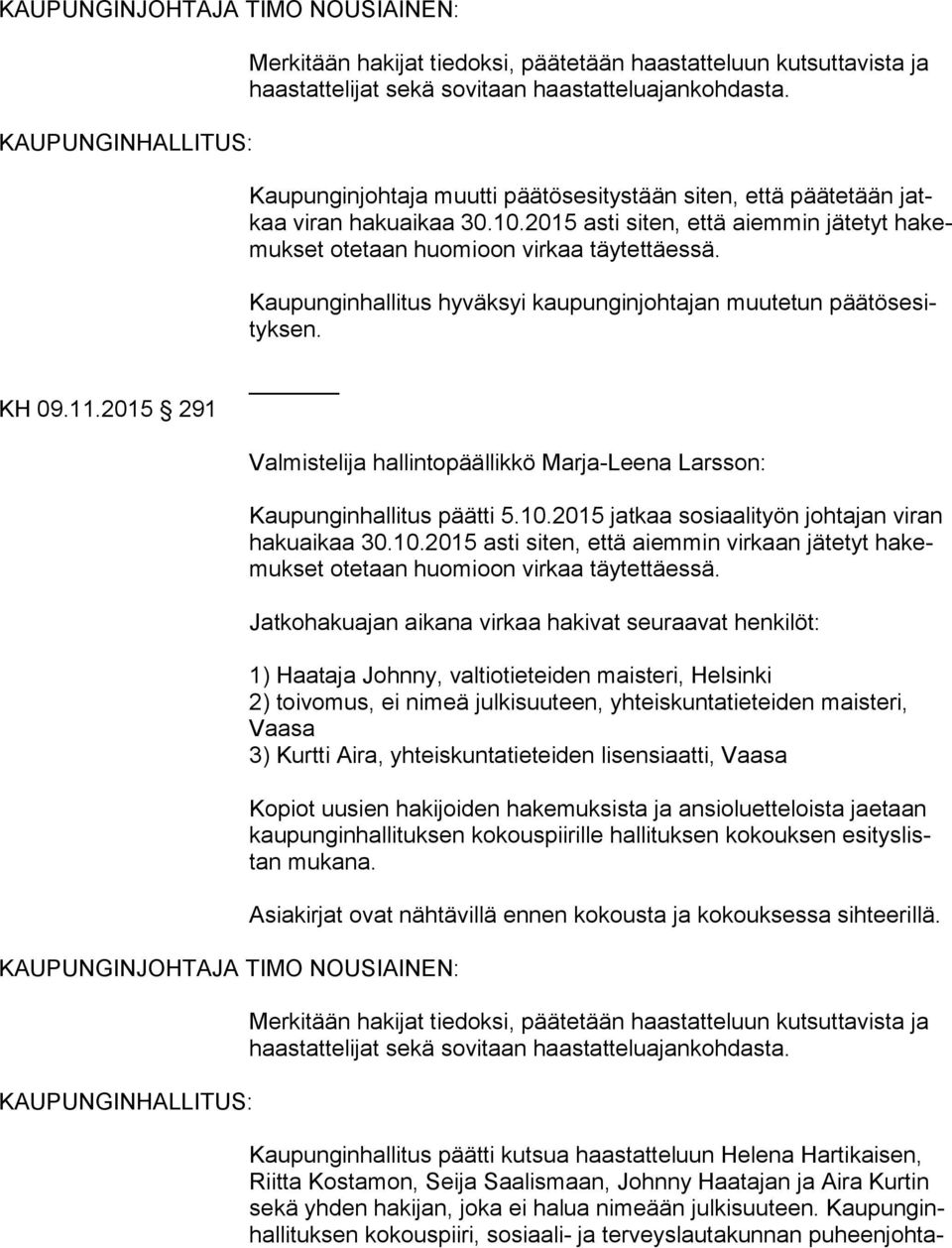 Kaupunginhallitus hyväksyi kaupunginjohtajan muutetun pää tös esityk sen. KH 09.11.2015 291 Valmistelija hallintopäällikkö Marja-Leena Larsson: Kaupunginhallitus päätti 5.10.