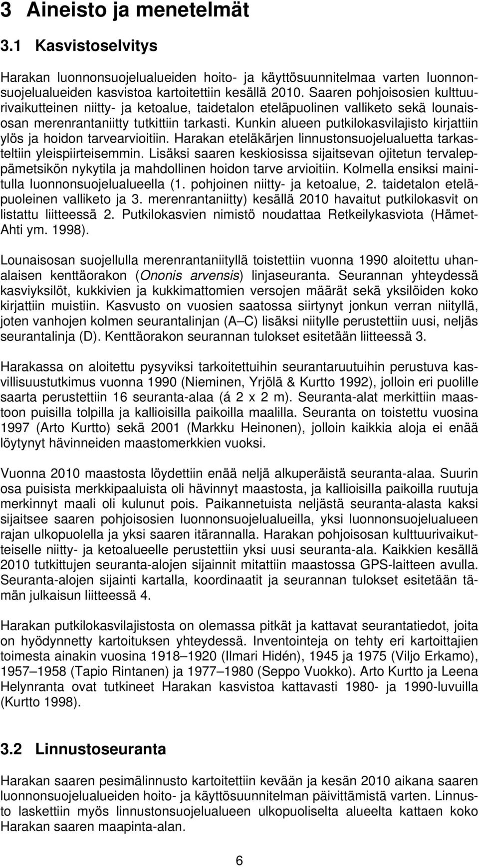 Kunkin alueen putkilokasvilajisto kirjattiin ylös ja hoidon tarvearvioitiin. Harakan eteläkärjen linnustonsuojelualuetta tarkasteltiin yleispiirteisemmin.