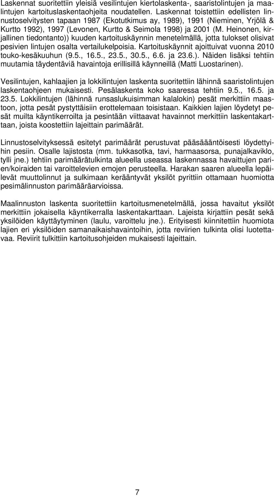 Heinonen, kirjallinen tiedontanto)) kuuden kartoituskäynnin menetelmällä, jotta tulokset olisivat pesivien lintujen osalta vertailukelpoisia.