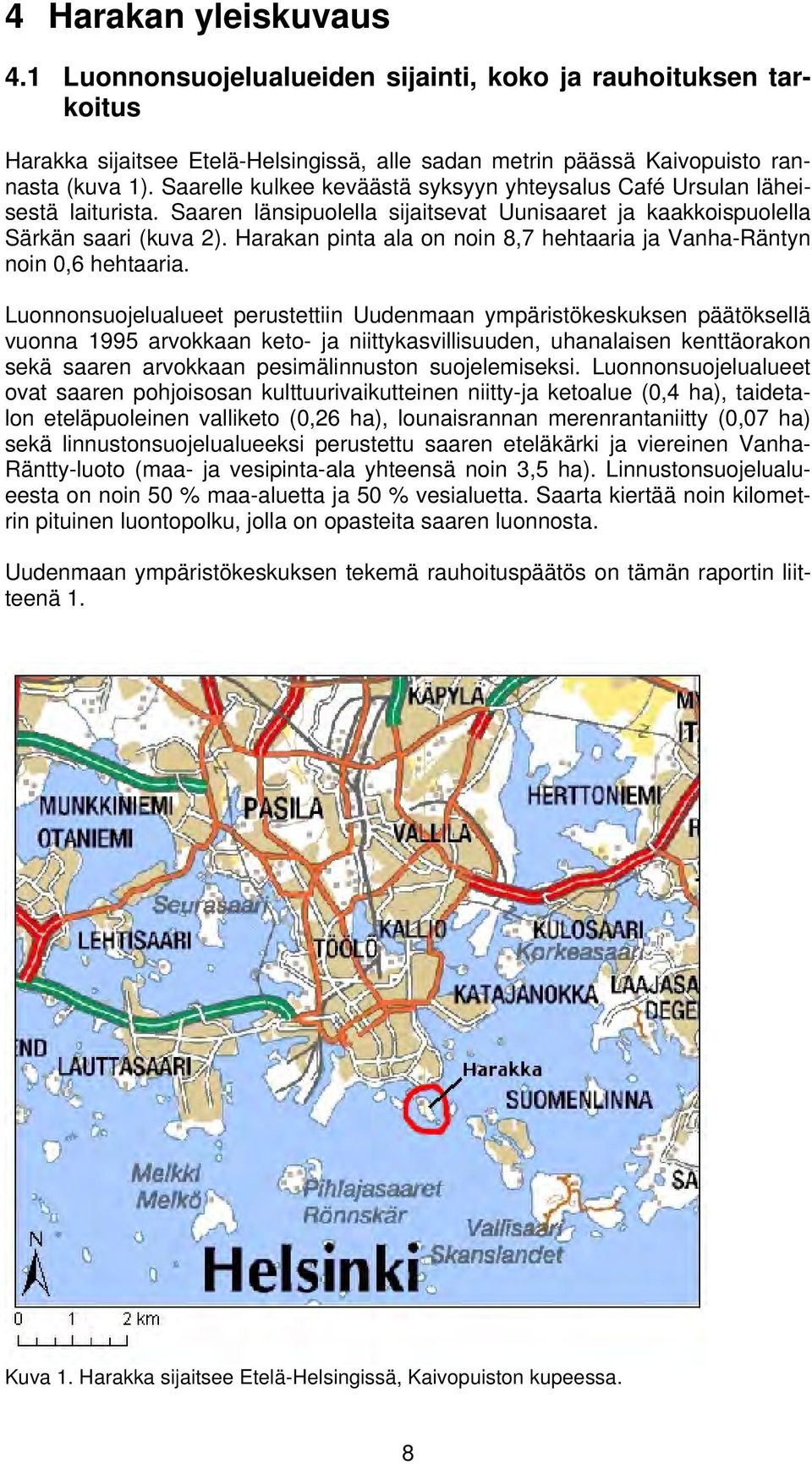 Harakan pinta ala on noin 8,7 hehtaaria ja Vanha-Räntyn noin 0,6 hehtaaria.