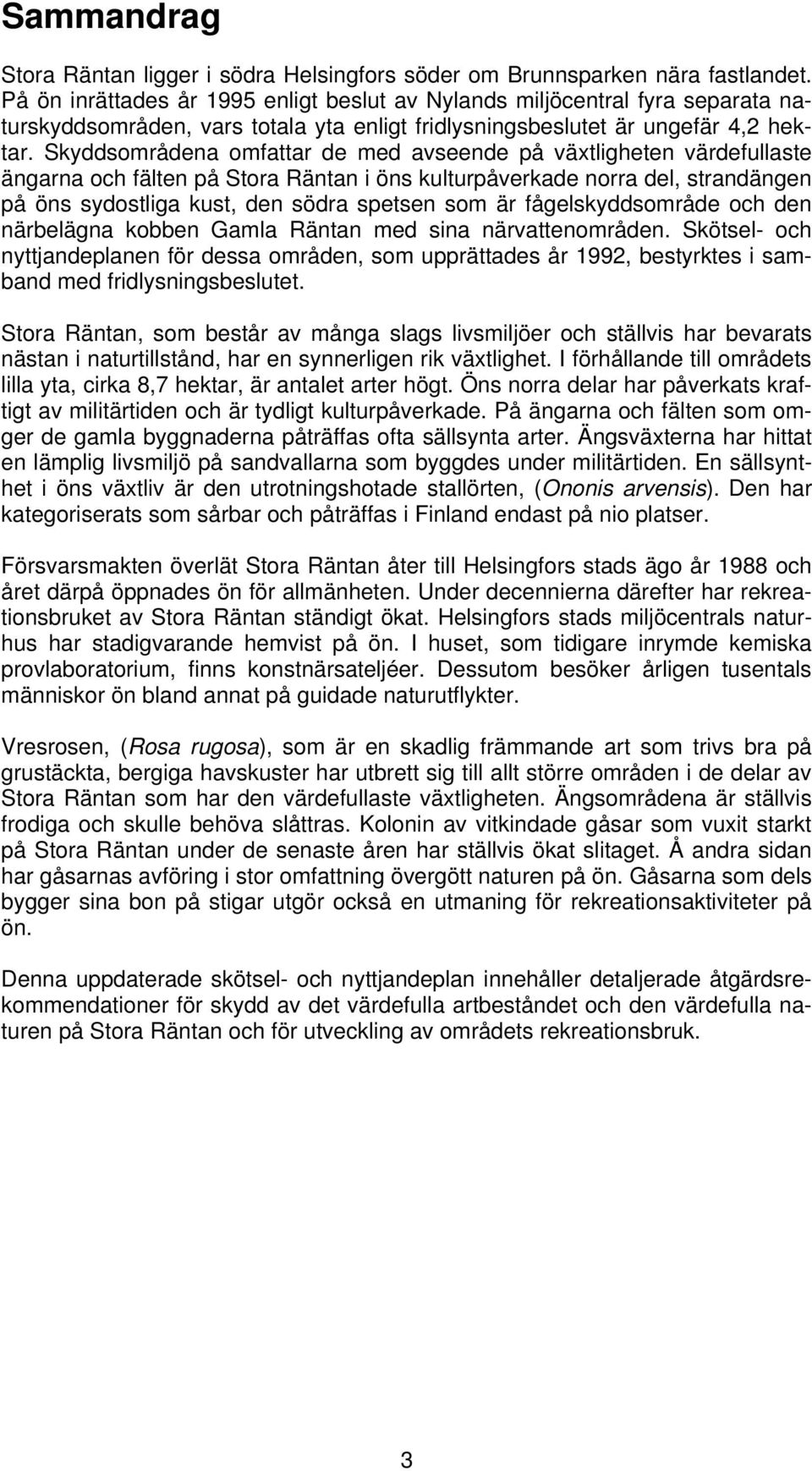 Skyddsområdena omfattar de med avseende på växtligheten värdefullaste ängarna och fälten på Stora Räntan i öns kulturpåverkade norra del, strandängen på öns sydostliga kust, den södra spetsen som är