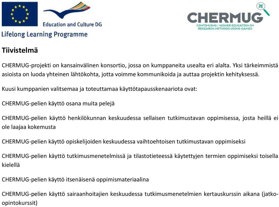Kuusi kumppanien valitsemaa ja toteuttamaa käyttötapausskenaariota ovat: CHERMUG-pelien käyttö osana muita pelejä CHERMUG-pelien käyttö henkilökunnan keskuudessa sellaisen tutkimustavan oppimisessa,