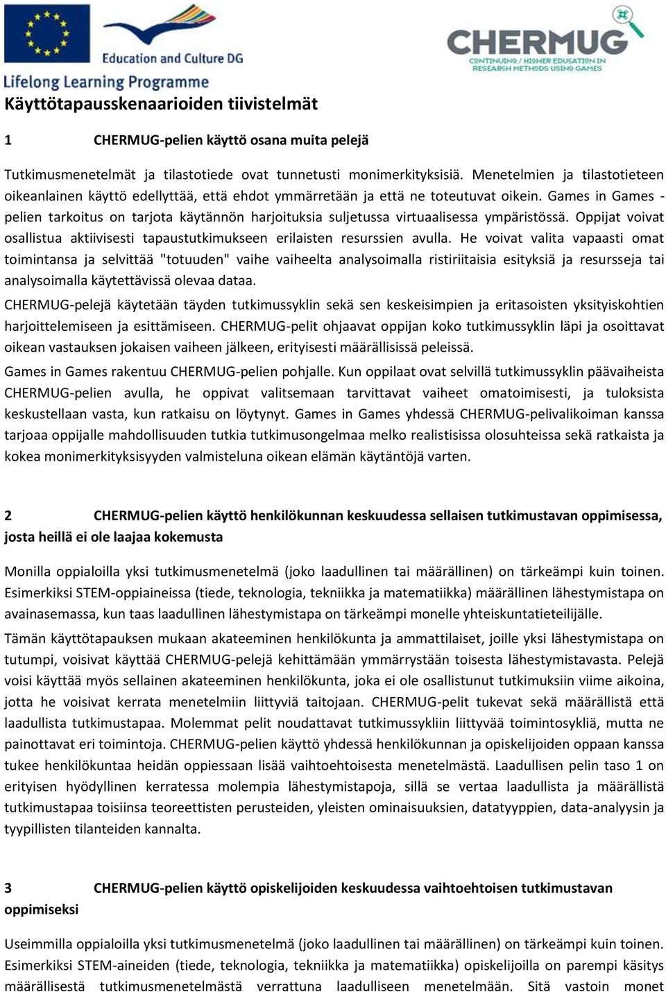 Games in Games - pelien tarkoitus on tarjota käytännön harjoituksia suljetussa virtuaalisessa ympäristössä. Oppijat voivat osallistua aktiivisesti tapaustutkimukseen erilaisten resurssien avulla.