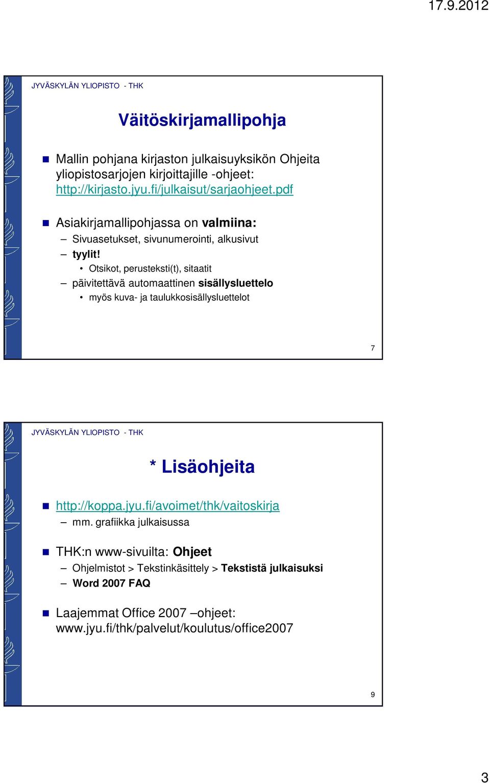 Otsikot, perusteksti(t), sitaatit päivitettävä automaattinen sisällysluettelo myös kuva- ja taulukkosisällysluettelot 7 * Lisäohjeita http://koppa.jyu.