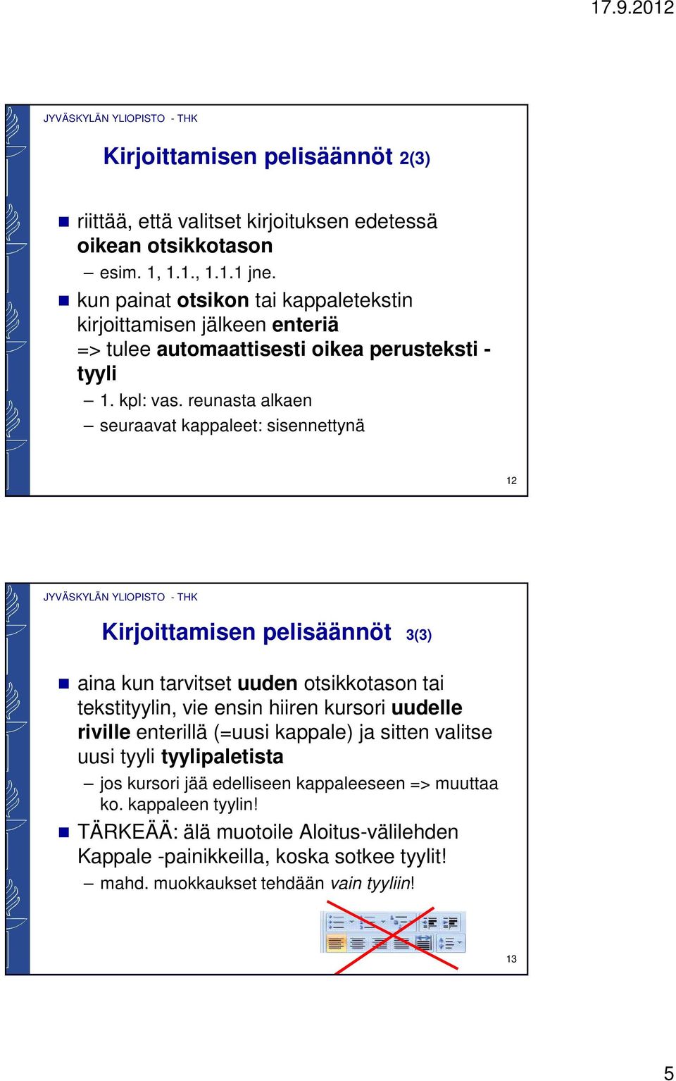 reunasta alkaen seuraavat kappaleet: sisennettynä 12 Kirjoittamisen pelisäännöt 3(3) aina kun tarvitset uuden otsikkotason tai tekstityylin, vie ensin hiiren kursori uudelle