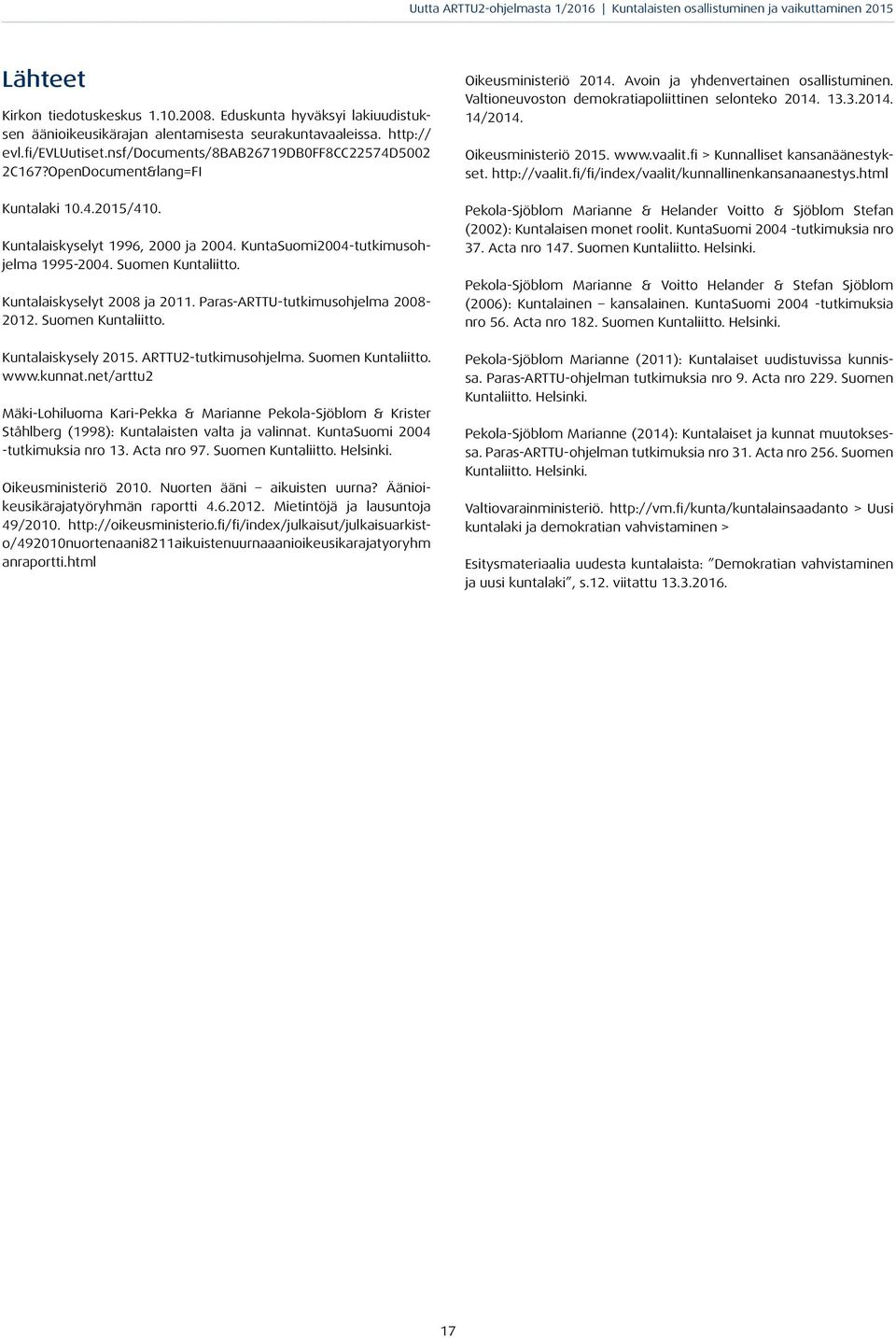 Kuntalaiskyselyt 2008 ja 2011. Paras-ARTTU-tutkimusohjelma 2008-2012. Suomen Kuntaliitto. Kuntalaiskysely 2015. ARTTU2-tutkimusohjelma. Suomen Kuntaliitto. www.kunnat.