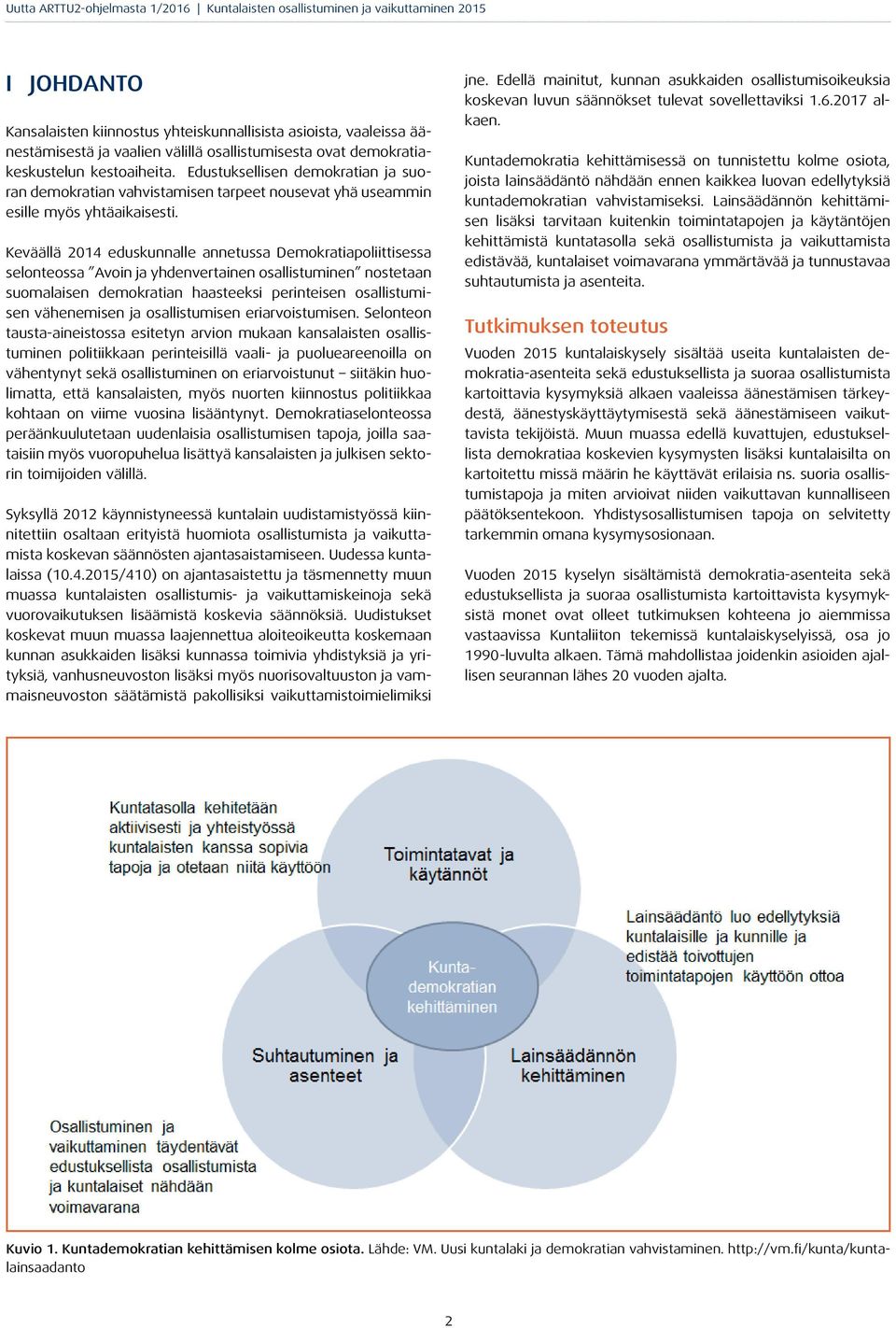 Keväällä 2014 eduskunnalle annetussa Demokratiapoliittisessa selonteossa Avoin ja yhdenvertainen osallistuminen nostetaan suomalaisen demokratian haasteeksi perinteisen osallistumisen vähenemisen ja