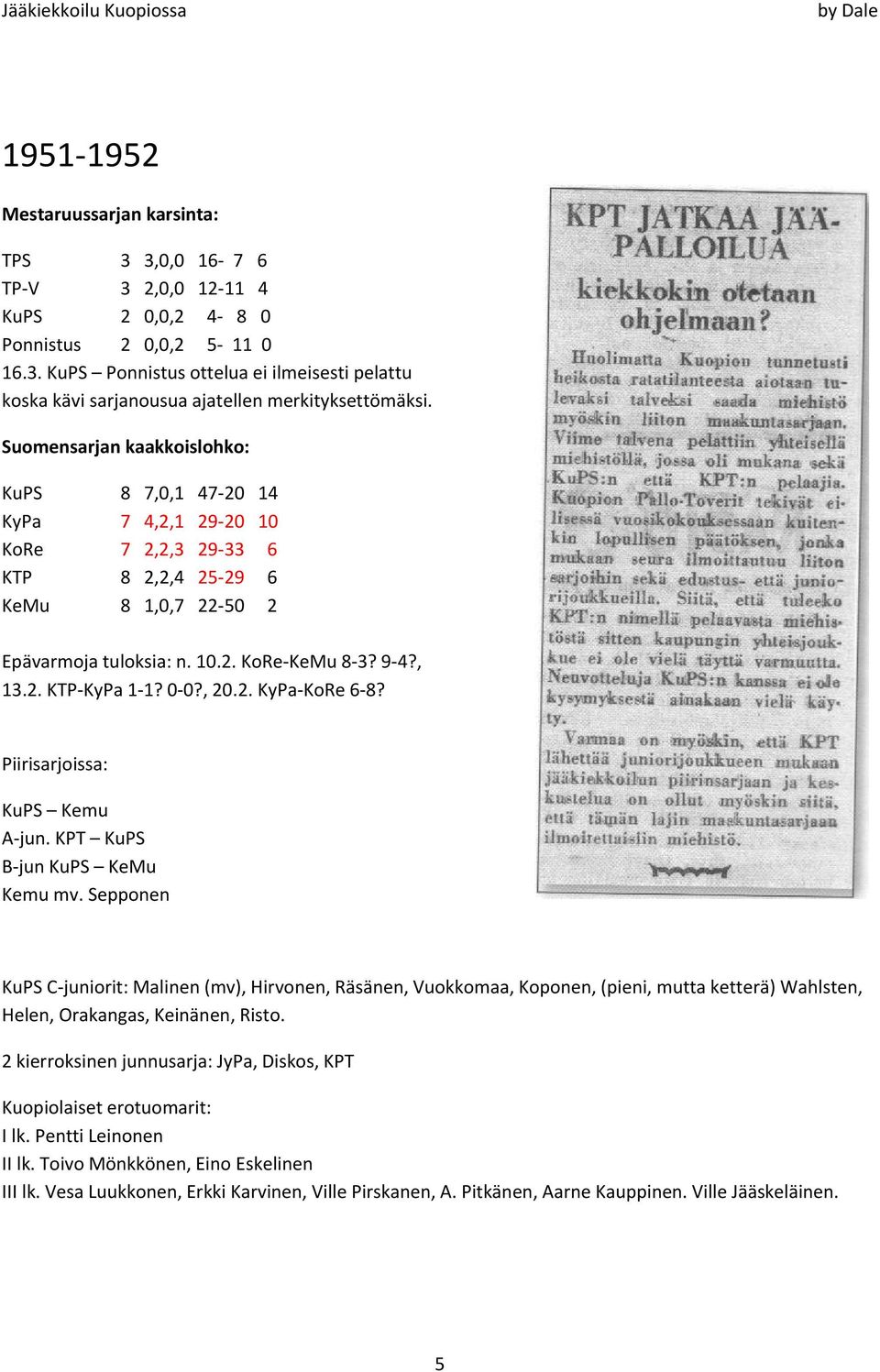 0-0?, 20.2. KyPa-KoRe 6-8? Piirisarjoissa: KuPS Kemu A-jun. KPT KuPS B-jun KuPS KeMu Kemu mv.