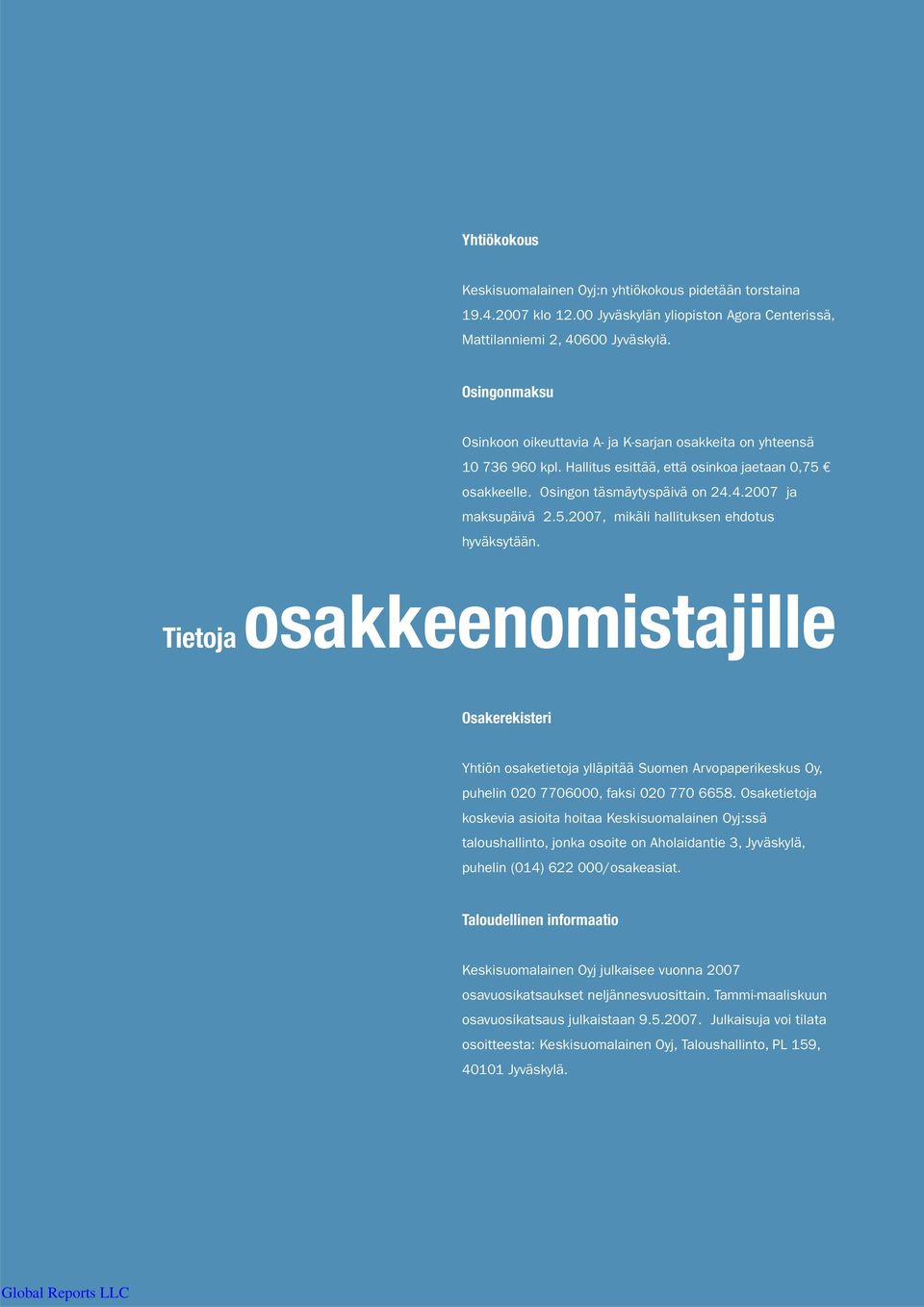 Tietoja osakkeenomistajille Osakerekisteri Yhtiön osaketietoja ylläpitää Suomen Arvopaperikeskus Oy, puhelin 020 7706000, faksi 020 770 6658.