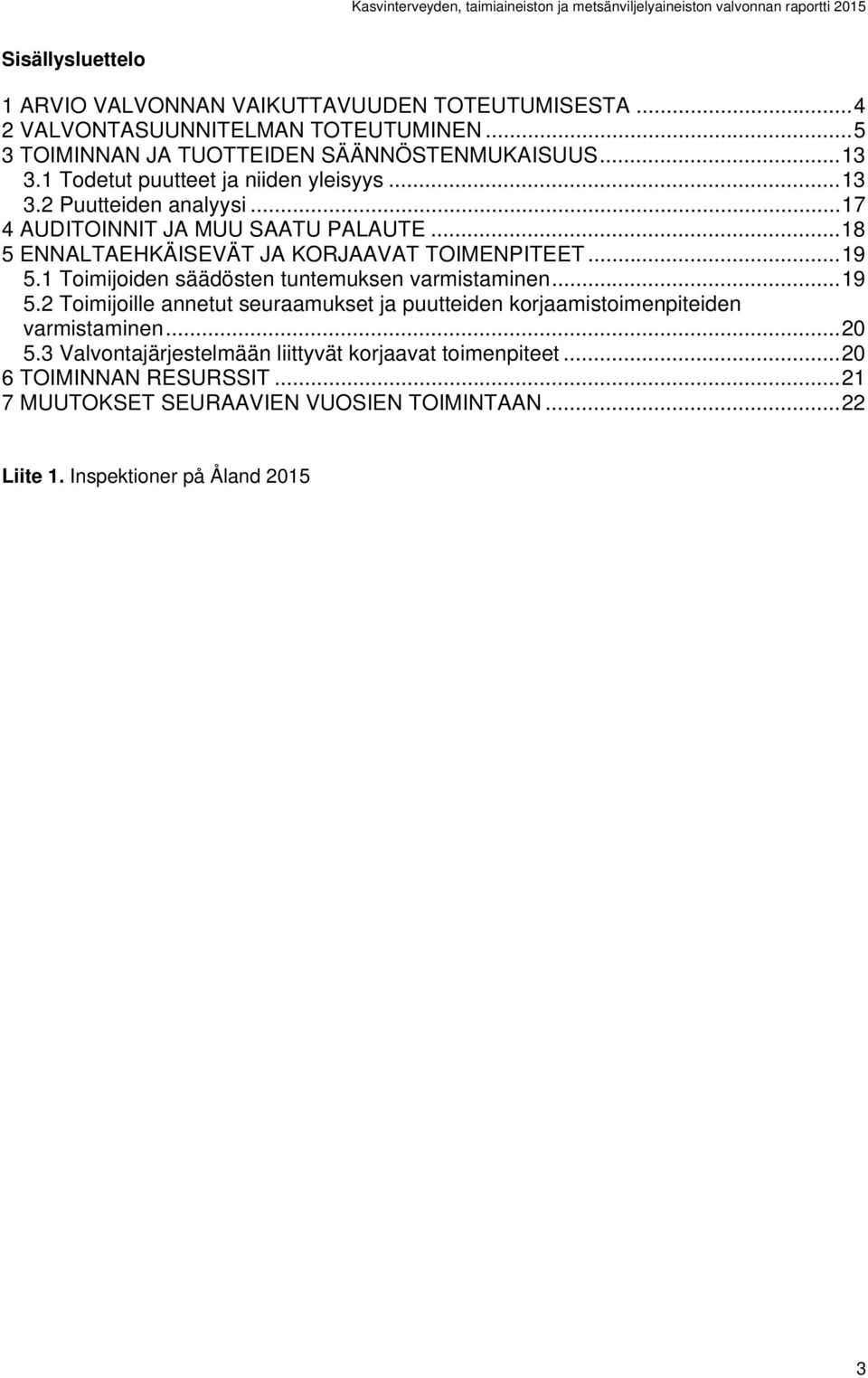 .. 19 5.1 Toimijoiden säädösten tuntemuksen varmistaminen... 19 5.2 Toimijoille annetut seuraamukset ja puutteiden korjaamistoimenpiteiden varmistaminen... 20 5.