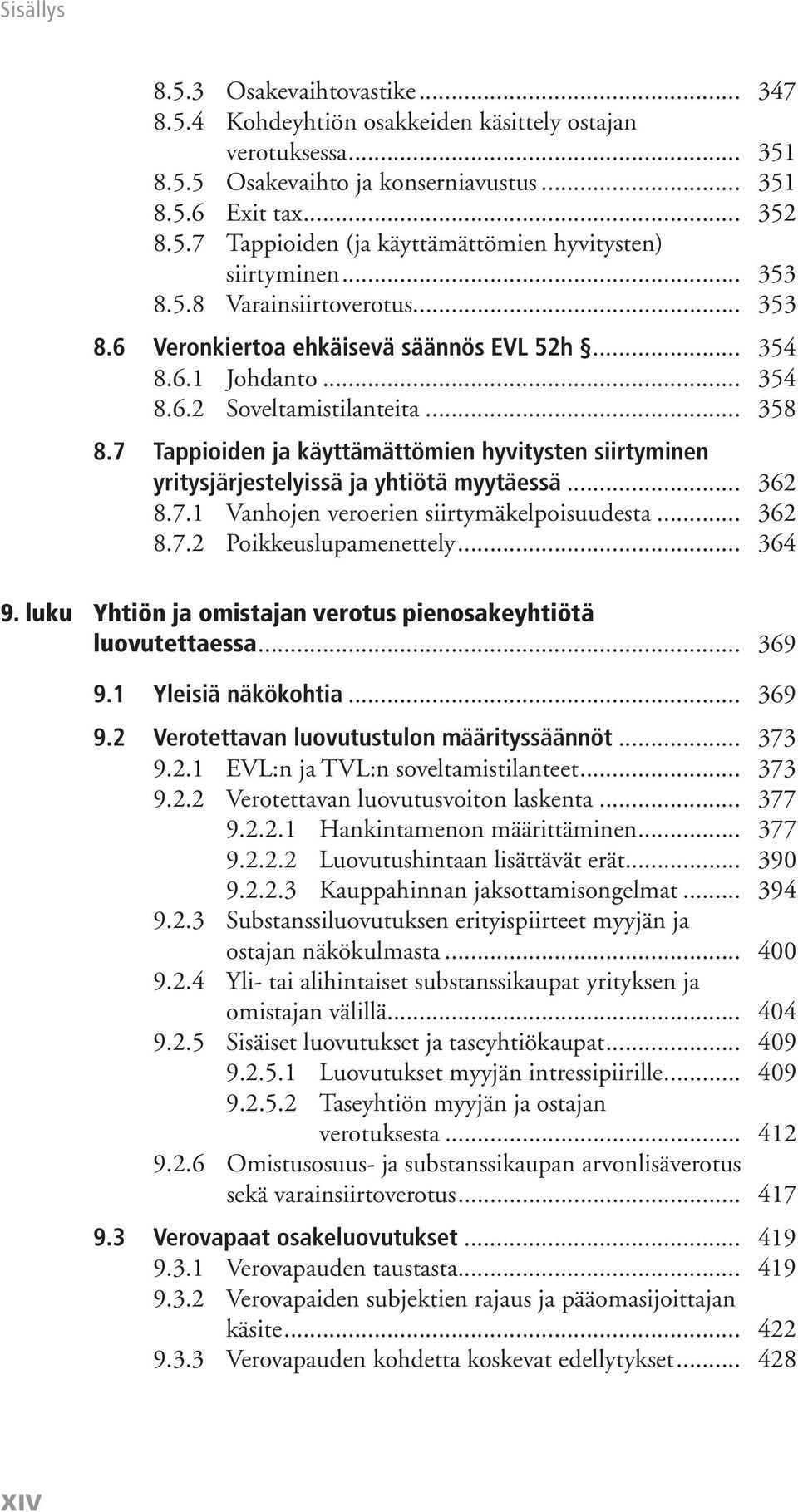 7 Tappioiden ja käyttämättömien hyvitysten siirtyminen yritysjärjestelyissä ja yhtiötä myytäessä... 362 8.7.1 Vanhojen veroerien siirtymäkelpoisuudesta... 362 8.7.2 Poikkeuslupamenettely... 364 9.